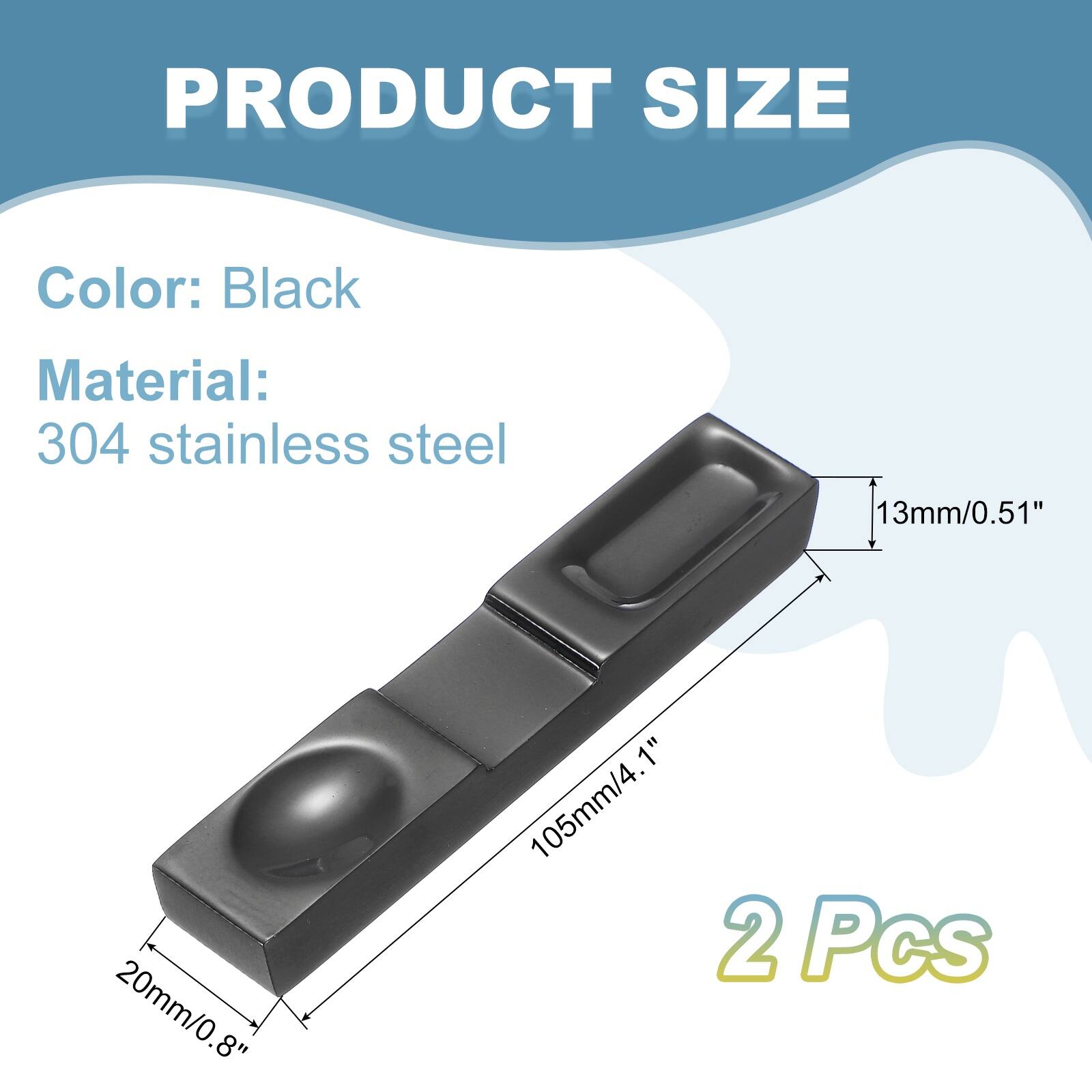 PRODUCT SIZE

Color: Black

Material: 304 stainless steel

13mm/0.51"  
20mm/0.8"  
105mm/4.1"  

2 Pcs