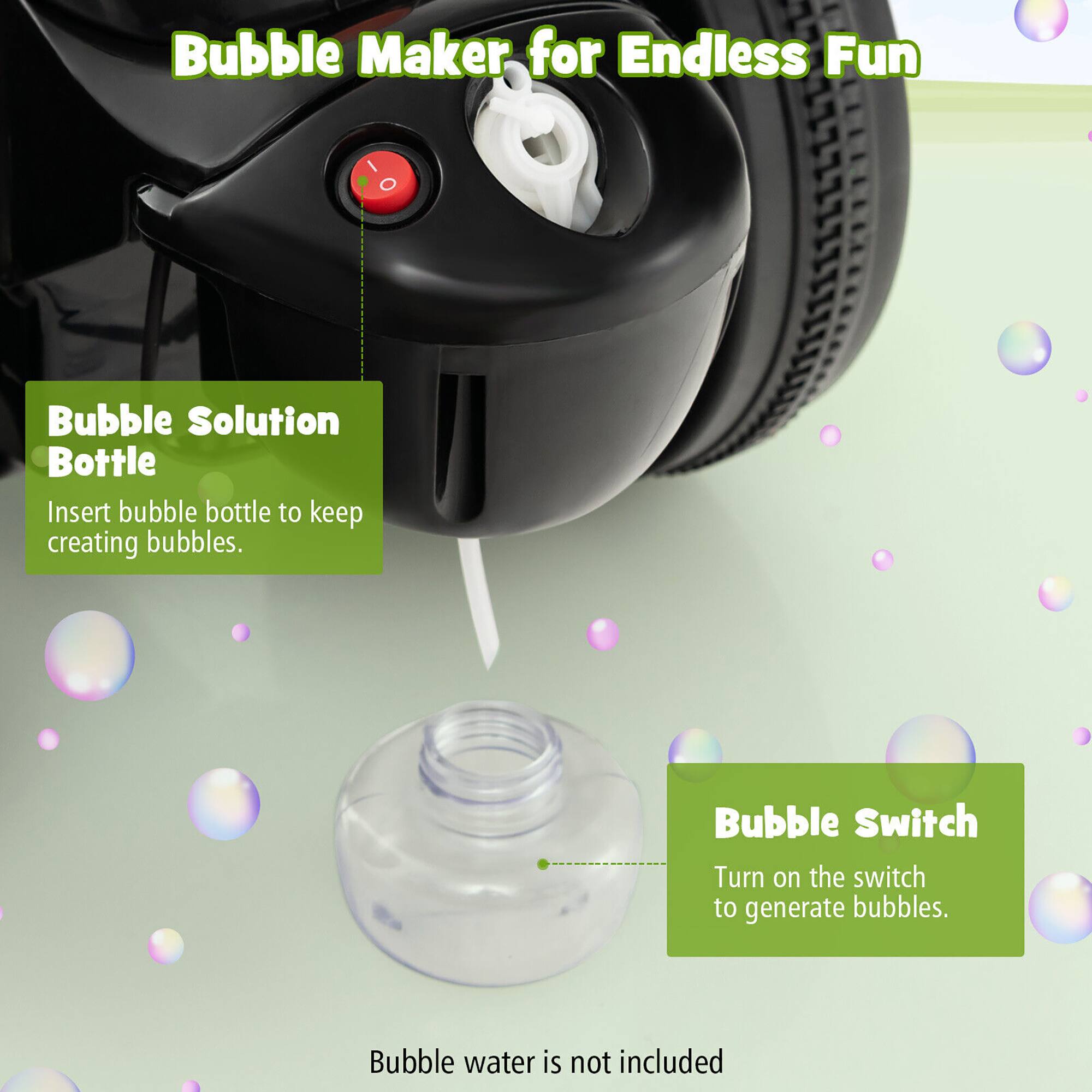 Bubble Maker for Endless Fun

Bubble Solution Bottle
Insert bubble bottle to keep creating bubbles.

Bubble Switch
Turn on the switch to generate bubbles.

Bubble water is not included