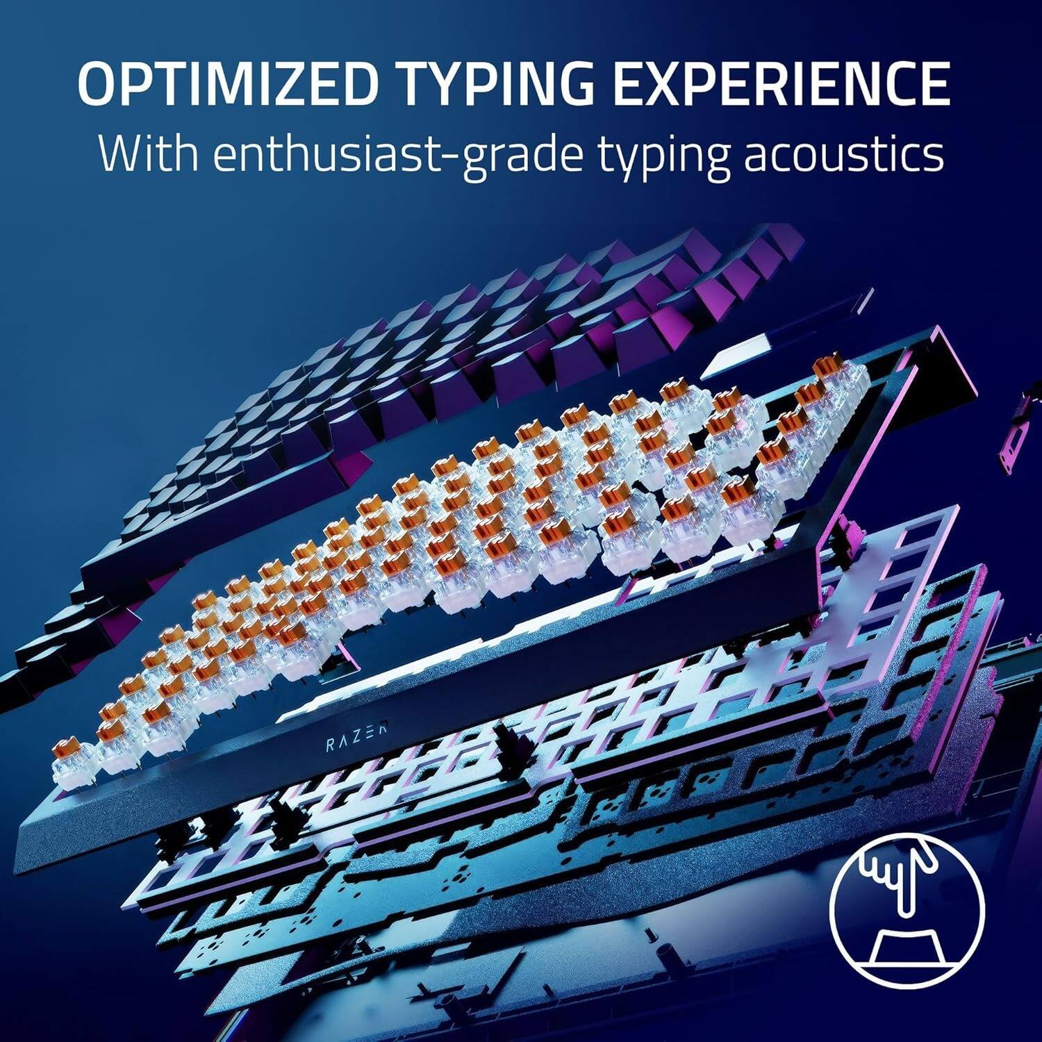 OPTIMIZED TYPING EXPERIENCE  
With enthusiast-grade typing acoustics