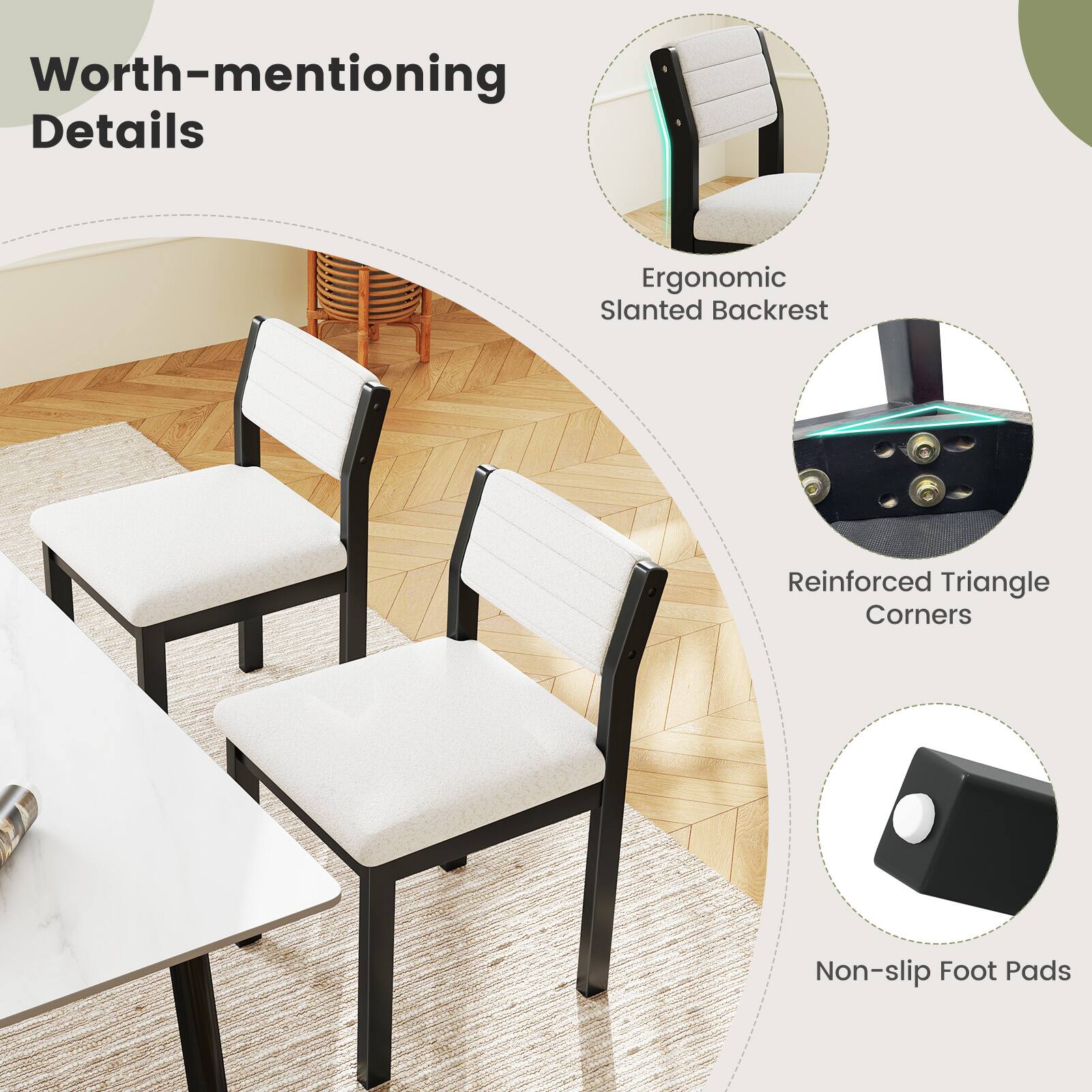 Worth-mentioning Details

- Ergonomic Slanted Backrest
- Reinforced Triangle Corners
- Non-slip Foot Pads