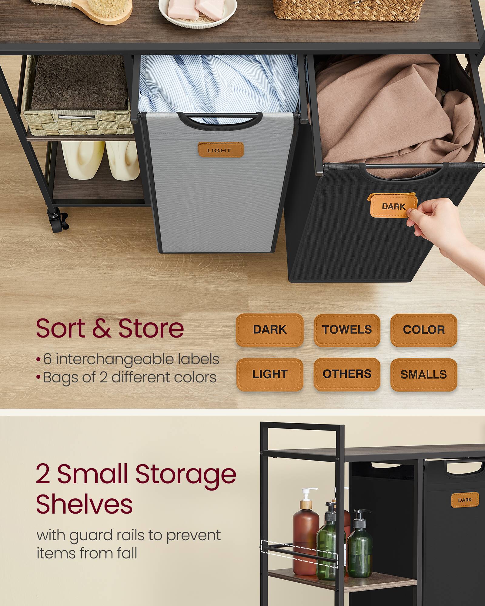 **Sort & Store**

- 6 interchangeable labels
- Bags of 2 different colors

**2 Small Storage Shelves**

with guard rails to prevent items from falling

**Labels:**

- DARK
- TOWELS
- COLOR
- LIGHT
- OTHERS
- SMALLS