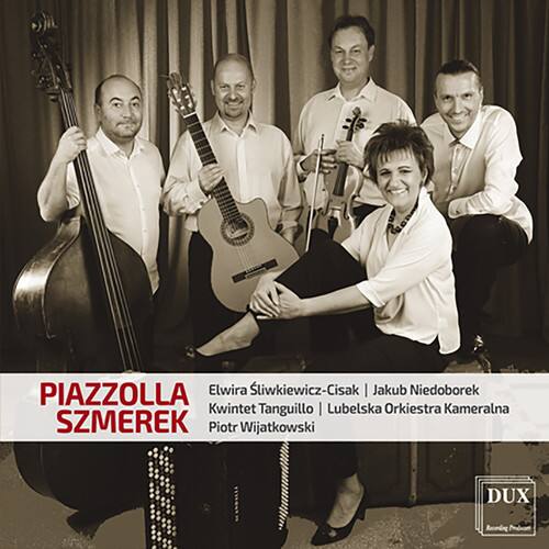 PIAZZOLLA  
SZMEREK  

Elwira Sliwkiewicz-Cisak | Jakub Niedoborek  
Kwintet Tanguillo | Lubelska Orkiestra Kameralna  
Piotr Wijatkowski  

DUX