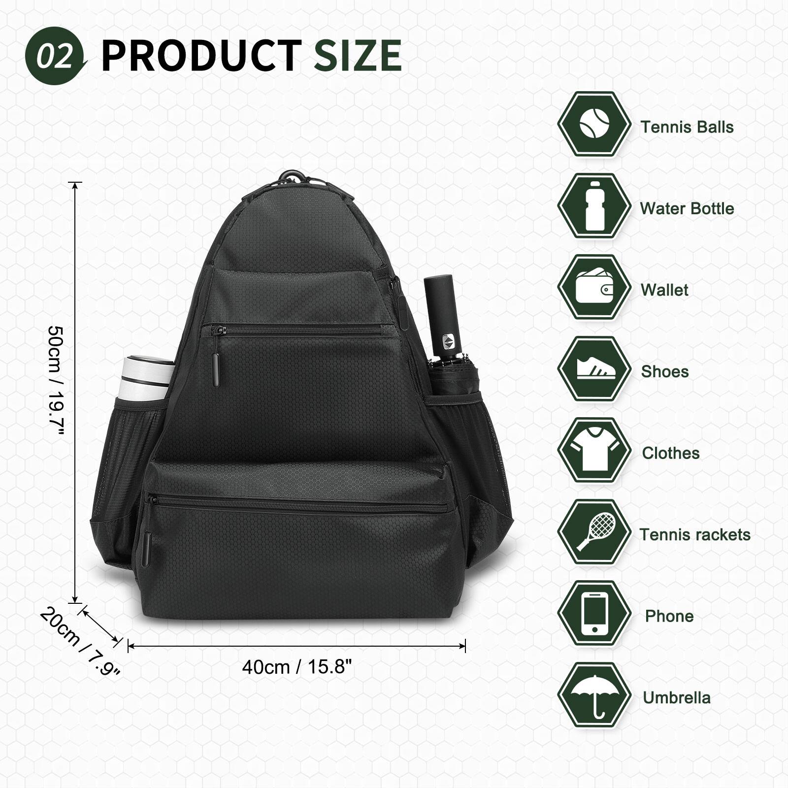 02 PRODUCT SIZE

- Tennis Balls
- Water Bottle
- Wallet
- Shoes
- Clothes
- Tennis rackets
- Phone
- Umbrella

50cm / 19.7"
20cm / 7.9"
40cm / 15.8"