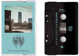 Chat Pile - Who Loves The Sun - CASSETTES
