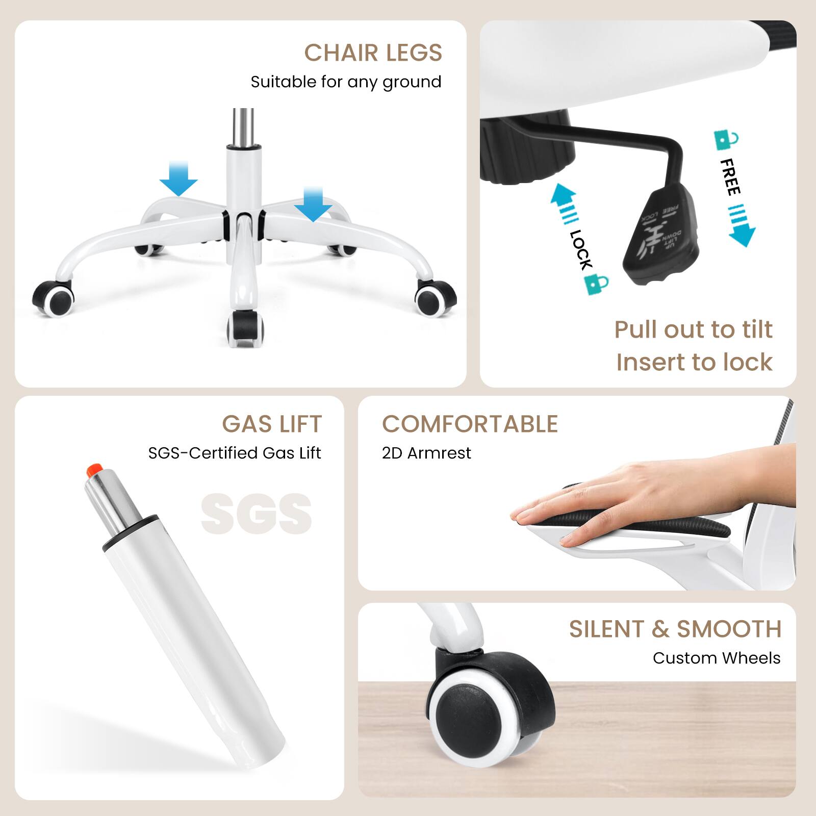 - CHAIR LEGS
  - Suitable for any ground

- LOCK - n FREE
  - Pull out to tilt
  - Insert to lock

- GAS LIFT
  - SGS-Certified Gas Lift

- COMFORTABLE
  - 2D Armrest

- SILENT & SMOOTH
  - Custom Wheels