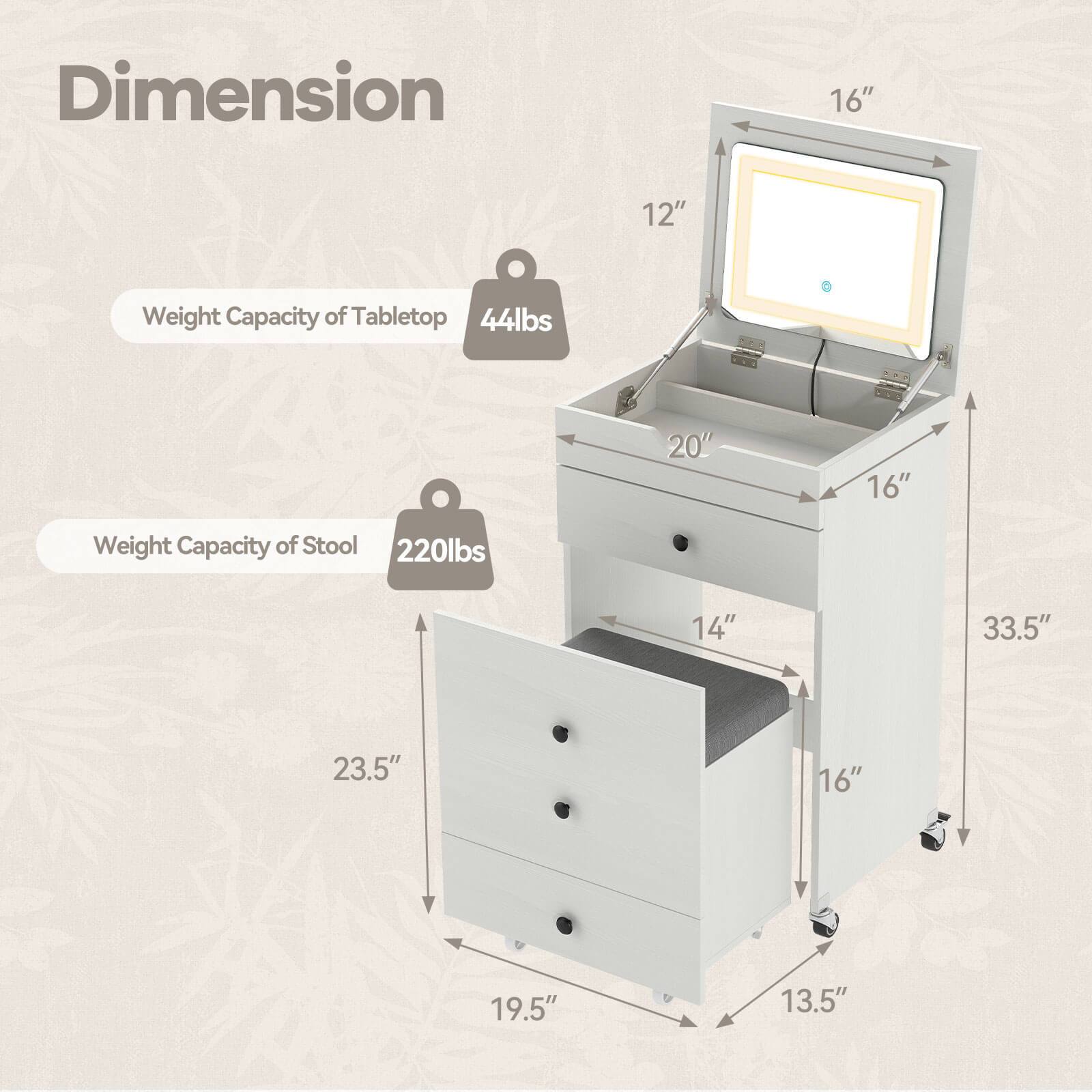 Dimension  
16"  
12"  
Weight Capacity of Tabletop 44lbs  
20"  
16"  
Weight Capacity of Stool 220lbs  
14"  
33.5"  
23.5"  
16"  
19.5"  
13.5"