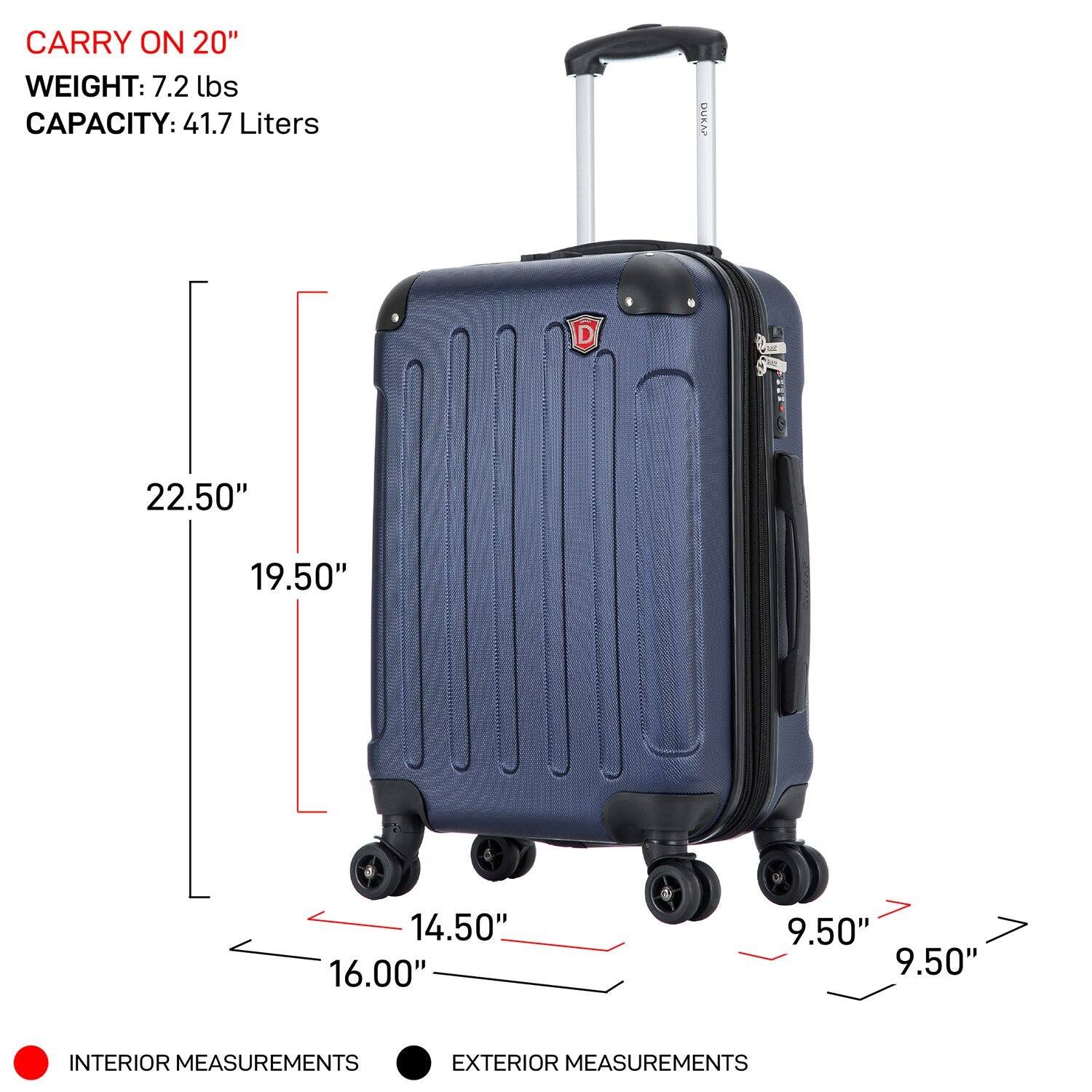 CARRY ON 20"  
WEIGHT: 7.2 lbs  
CAPACITY: 41.7 Liters  

INTERIOR MEASUREMENTS:  
- 16.00"  
- 14.50"  
- 9.50"  

EXTERIOR MEASUREMENTS:  
- 22.50"  
- 19.50"  
- 9.50"