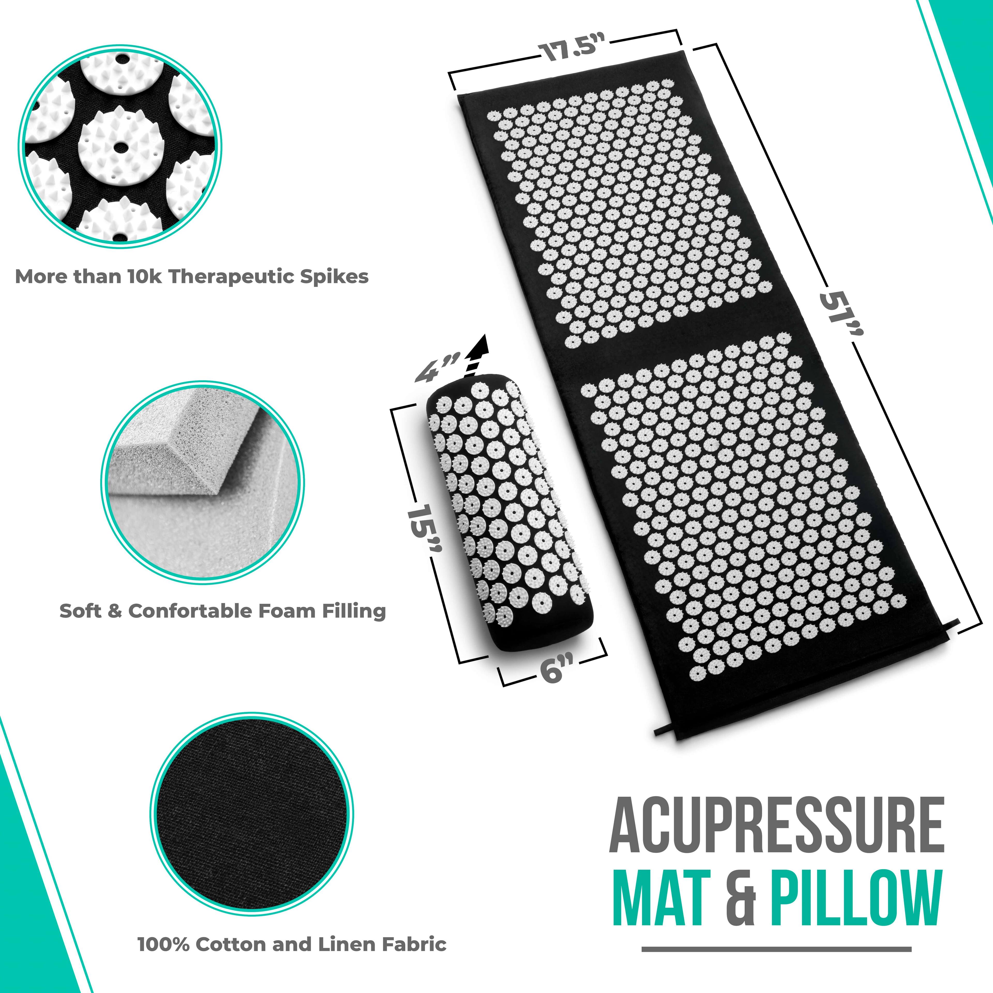 17.5"  
More than 10k Therapeutic Spikes  
4"  
15"  
51"  
6"  
Soft & Comfortable Foam Filling  
100% Cotton and Linen Fabric  
ACUPRESSURE MAT & PILLOW