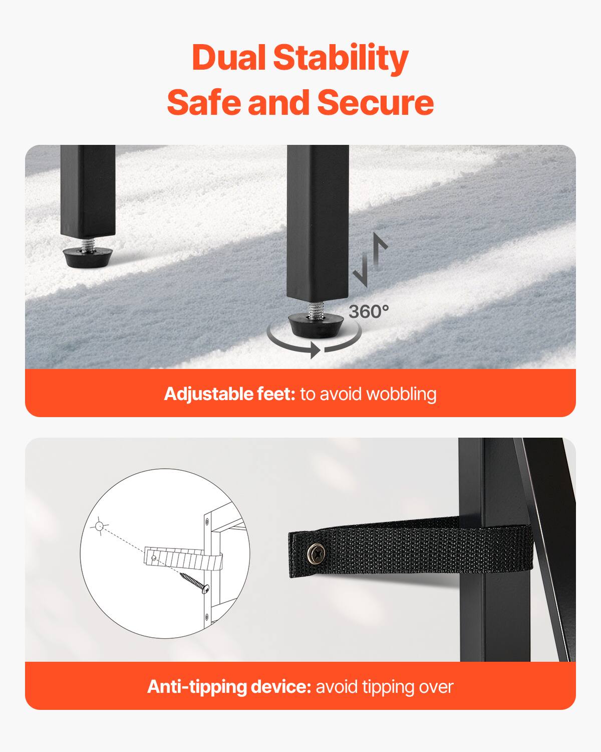 Dual Stability  
Safe and Secure  

Adjustable feet: to avoid wobbling  

Anti-tipping device: avoid tipping over