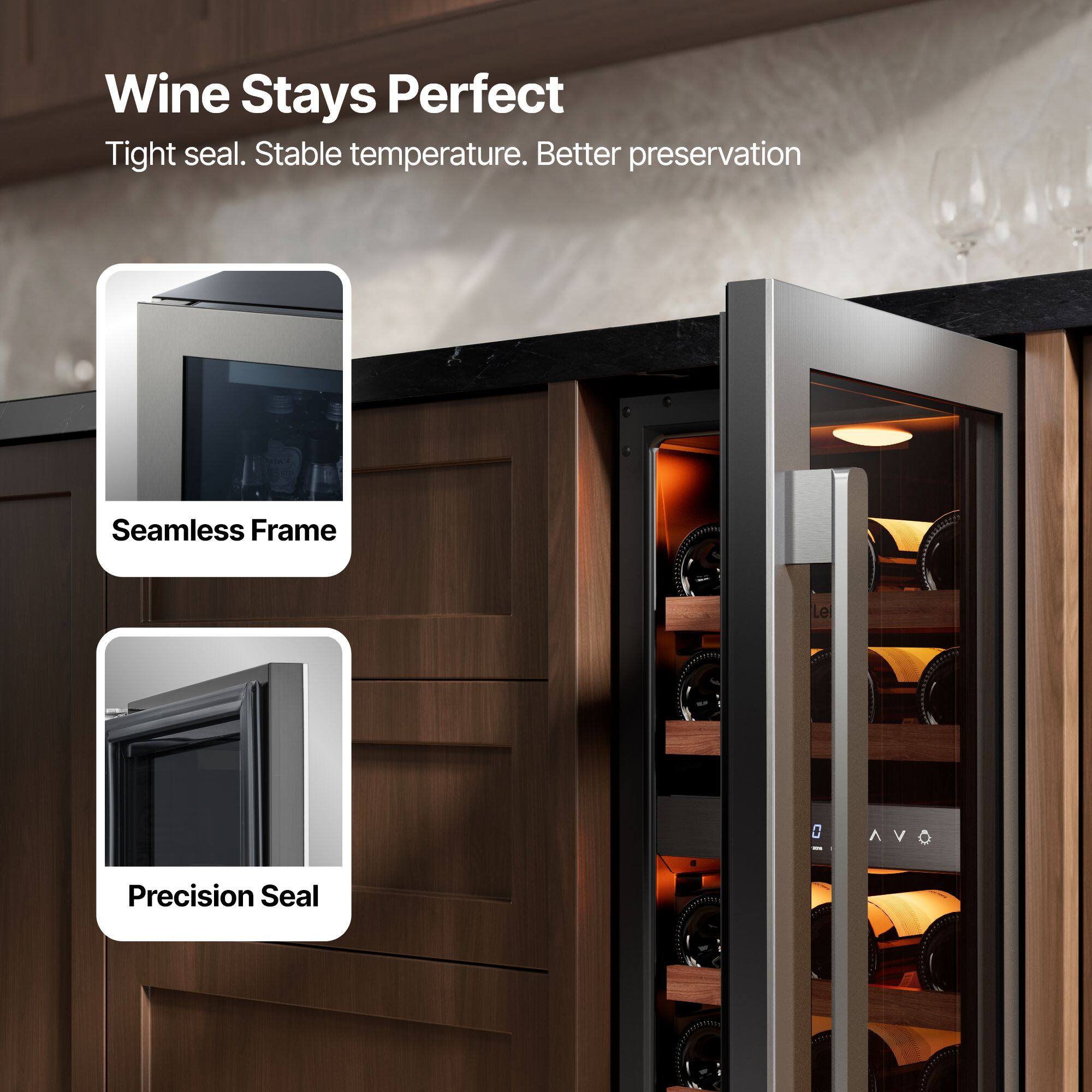 Wine Stays Perfect  
Tight seal. Stable temperature. Better preservation  

Seamless Frame  
Precision Seal