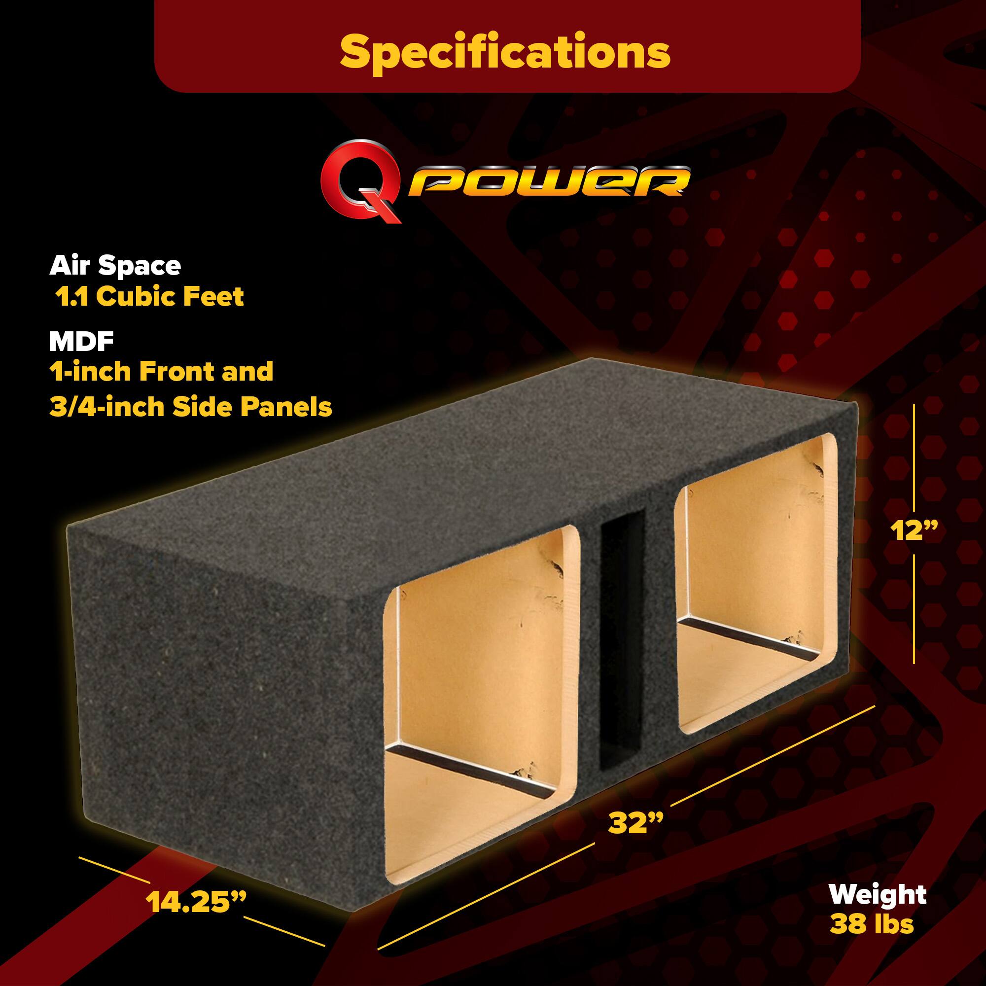 Specifications  
Q POWER  
Air Space  
1.1 Cubic Feet  
MDF  
1-inch Front and 3/4-inch Side Panels  
12" x 32" x 14.25"  
Weight: 38 lbs