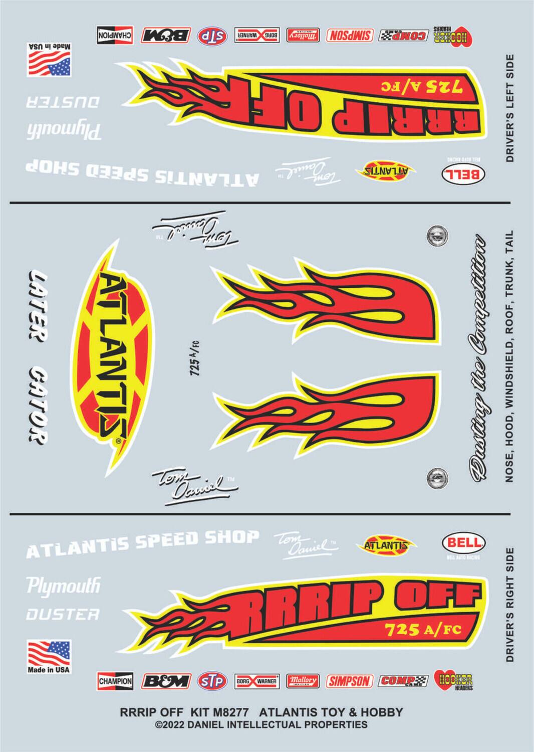 **ATLANTIS SPEED SHOP**

**Plymouth DUSTER**

**RRRIP OFF 725 A/FC**

**Made in USA**

**RRRIP OFF KIT M8277**

**ATLANTIS TOY & HOBBY**

**©2022 DANIEL INTELLECTUAL PROPERTIES**

**Driver's Left Side:**

- **ATLANTIS**
- **LATER CATOR**
- **QUIRKY the Caracara**
- **NOSE, HOOD, WINDSHIELD, ROOF, TRUNK, TAIL**

**Driver's Right Side:**

- **ATLANTIS**
- **QUIRKY the Caracara**

**Logos:**

- **Champion**
- **B&M**
- **STP**
- **Simpson**
- **Comp Cams**
- **Hooker Headers**
- **Bell**
- **Mallory**
- **Borg Warner**
- **Holley**
- **ATLANTIS**
- **BELL**
- **ATLANTIS**

**Other Text:**

- **ATLANTIS**
- **QUIRKY the Caracara**
- **Tom Daniel**
-