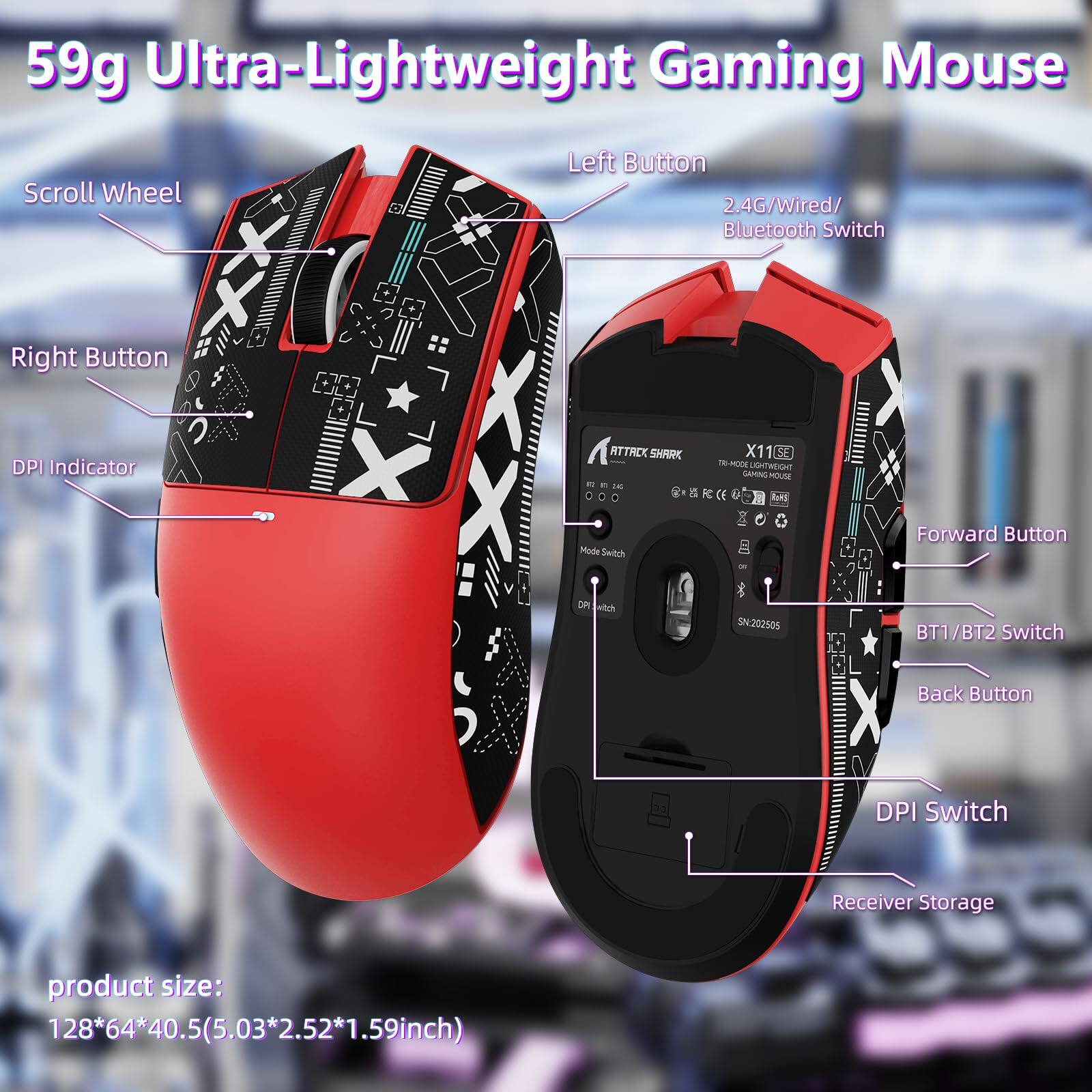 59g Ultra-Lightweight Gaming Mouse

- Scroll Wheel
- Left Button
- Right Button
- DPI Indicator
- 2.4G/Wired/Bluetooth Switch
- Forward Button
- Back Button
- Mode Switch
- BT1/BT2 Switch
- DPI Switch
- Receiver Storage

product size: 128*64*40.5 (5.03*2.52*1.59 inch)