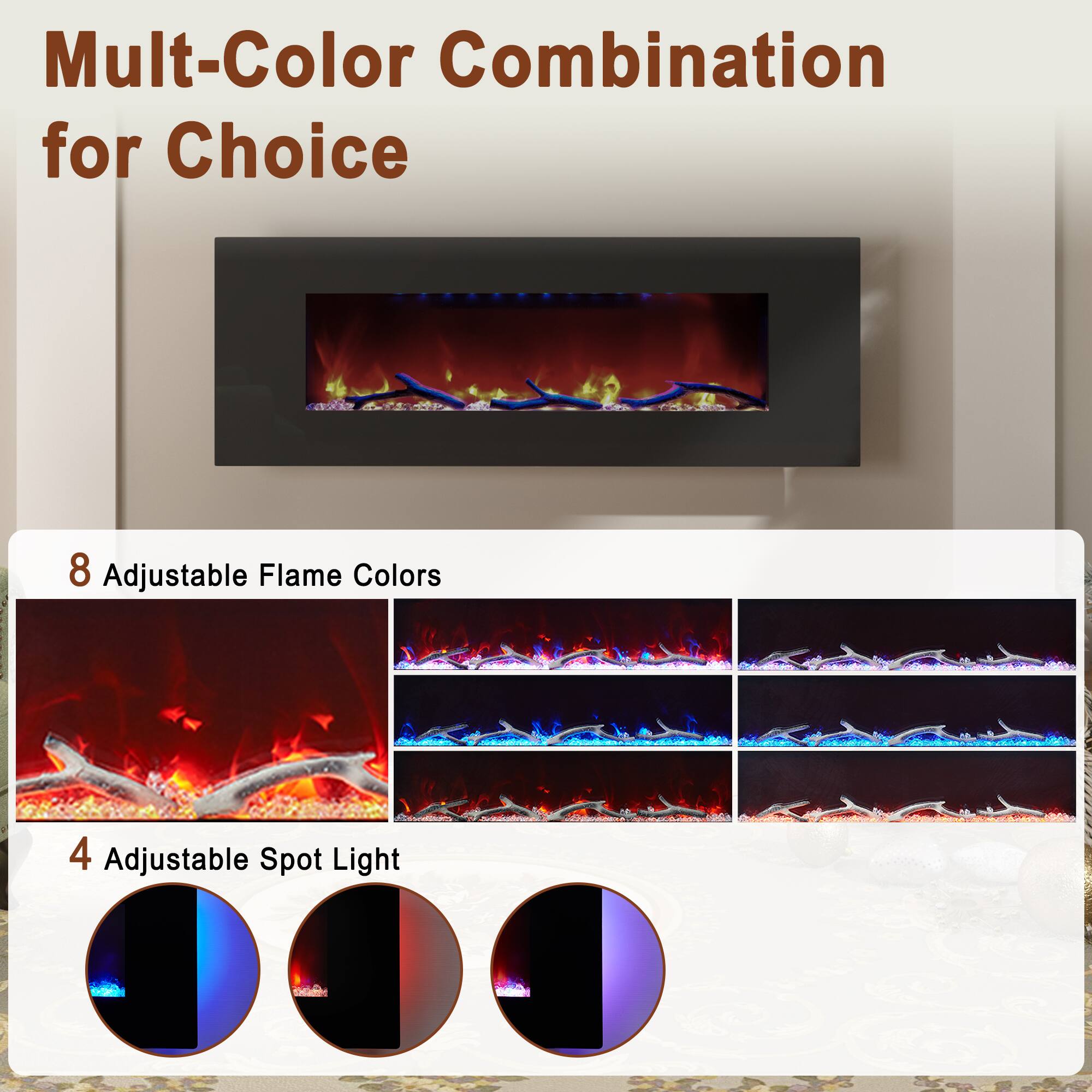 Mult-Color Combination for Choice

8 Adjustable Flame Colors

4 Adjustable Spot Light