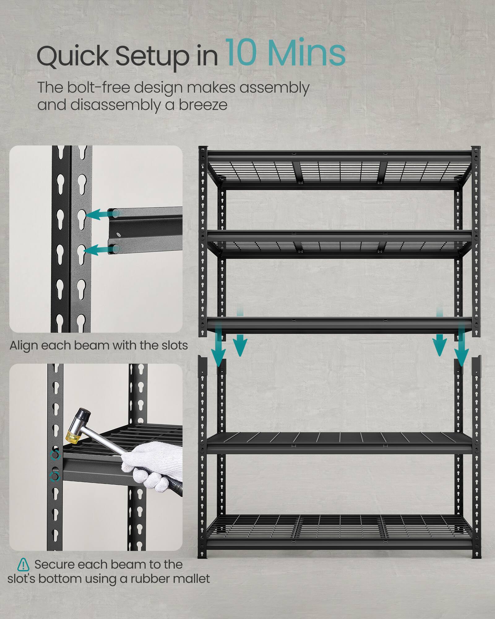 Quick Setup in 10 Mins

The bolt-free design makes assembly and disassembly a breeze

1. Align each beam with the slots
2. Secure each beam to the slot's bottom using a rubber mallet