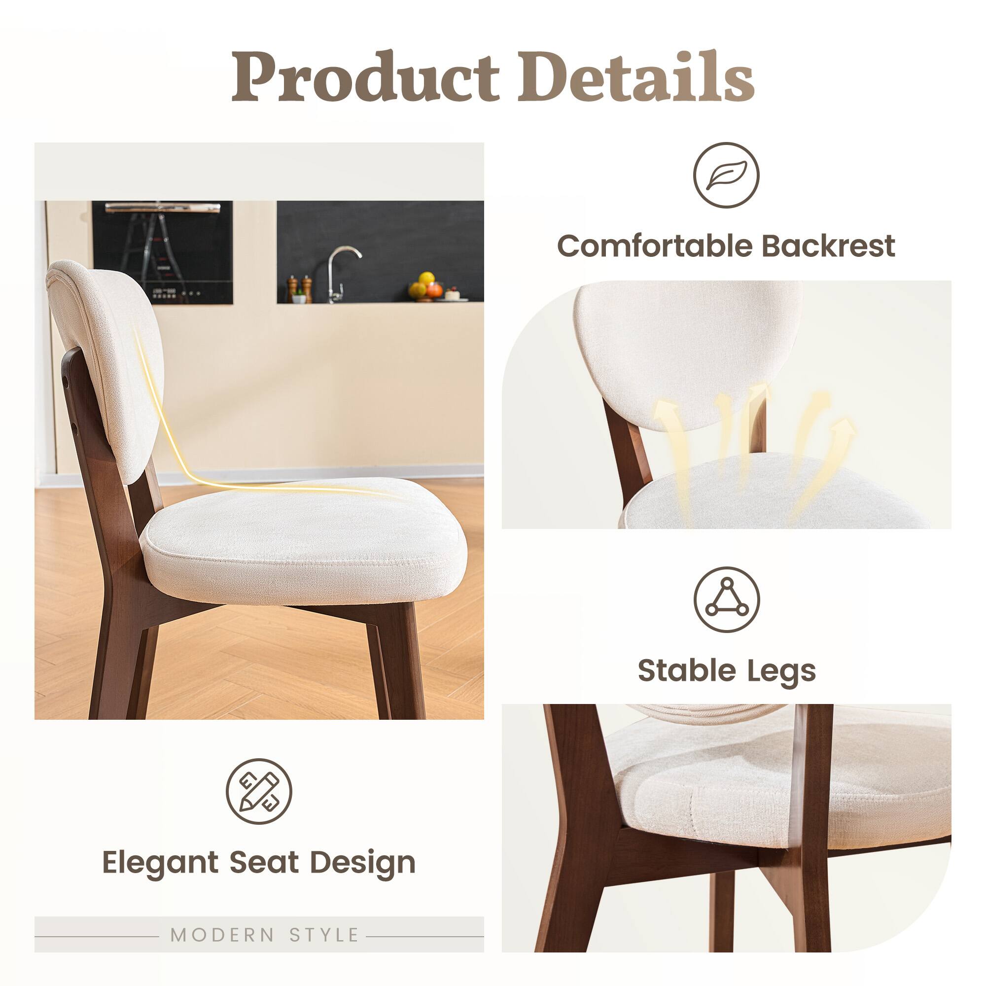 Product Details

- Comfortable Backrest
- Stable Legs
- Elegant Seat Design

MODERN STYLE