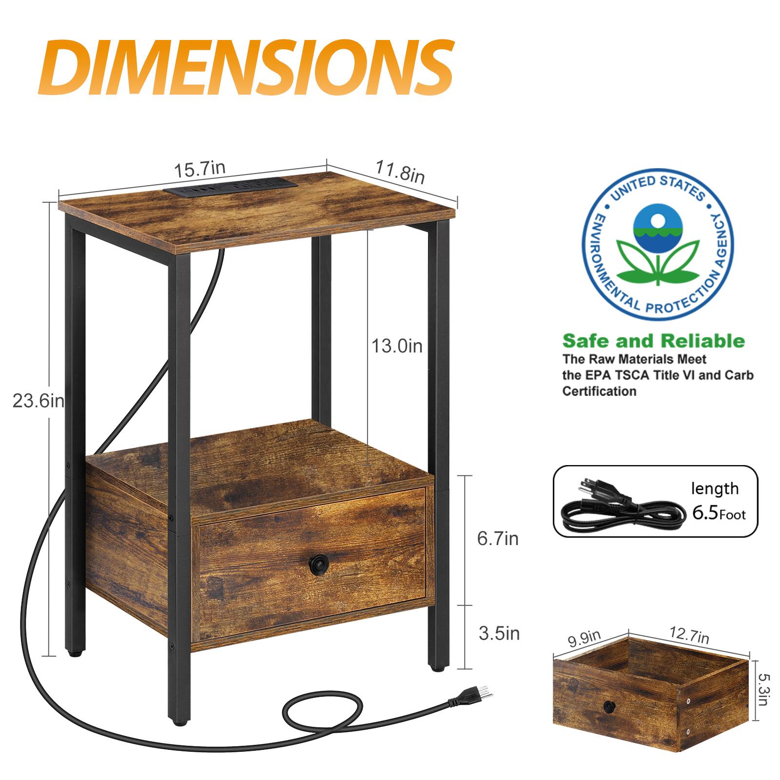 DIMENSIONS  
23.6in x 15.7in x 11.8in x 13.0in  
UNITED STATES ENVIRONMENTAL AGENCY PROTECTION  
Safe and Reliable  
The Raw Materials Meet the EPA TSCA Title VI and Carb Certification  
6.7in length  
6.5Foot  
3.5in  
9.9in  
12.7in  
5.3in