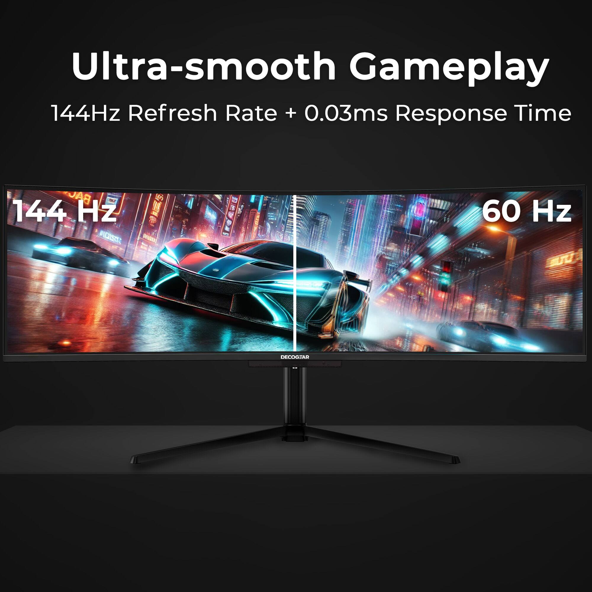 Ultra-smooth Gameplay 144Hz Refresh Rate + 0.03ms Response Time 144 Hz 60 Hz