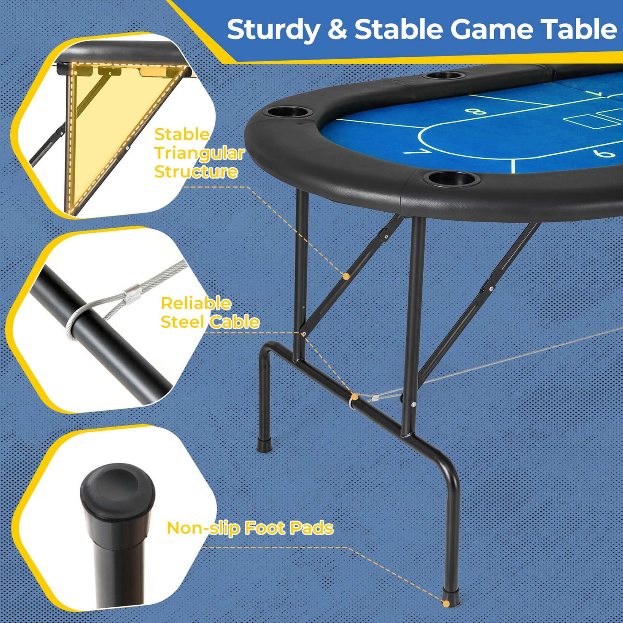 Sturdy & Stable Game Table

Stable Triangular Structure

Reliable Steel Cable

Non-slip Foot Pads