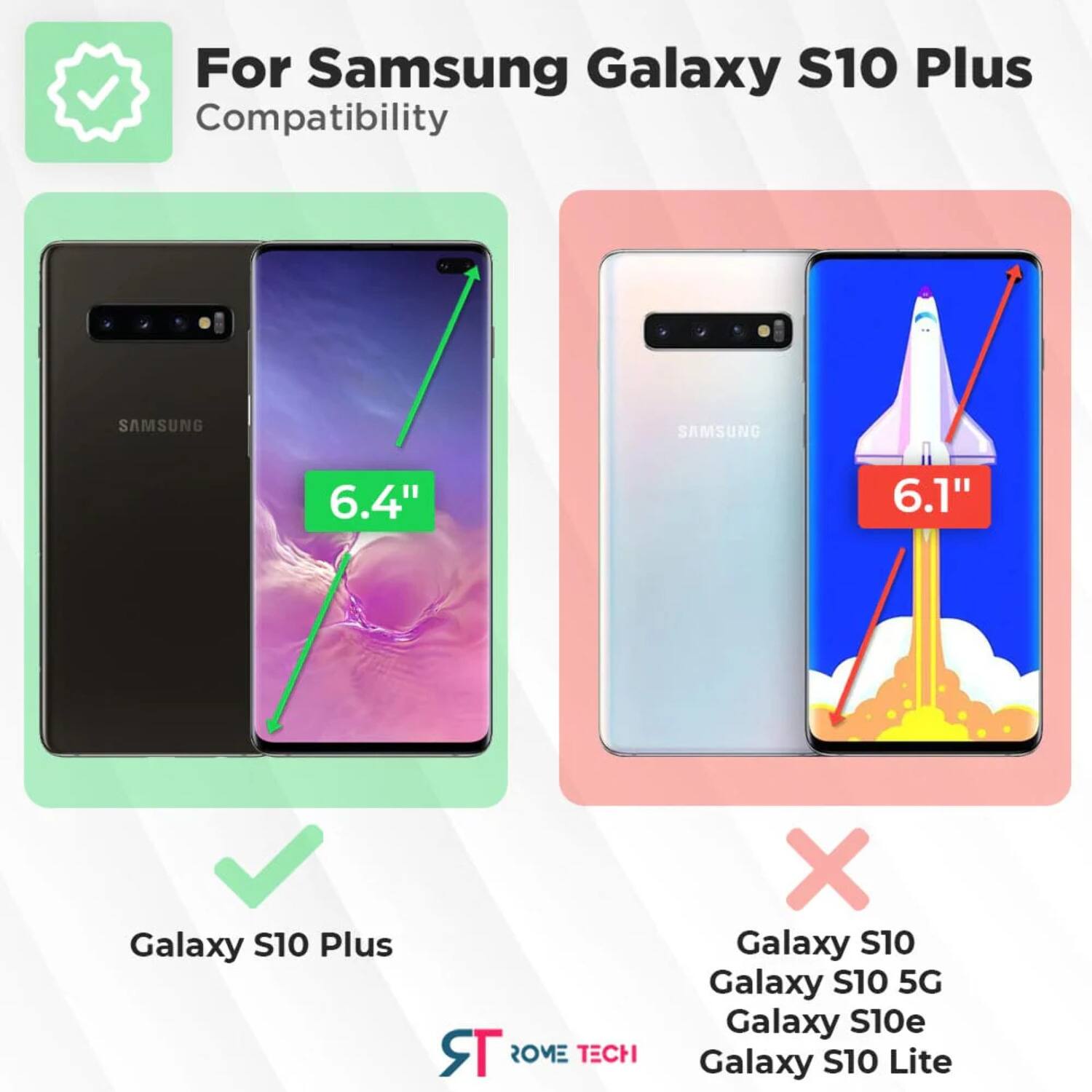 For Samsung Galaxy S10 Plus Compatibility

- SAMSUNG S10 Plus (6.4")
- SAMSUNG S10 (6.1")
- Galaxy S10 5G
- Galaxy S10e
- Galaxy S10 Lite