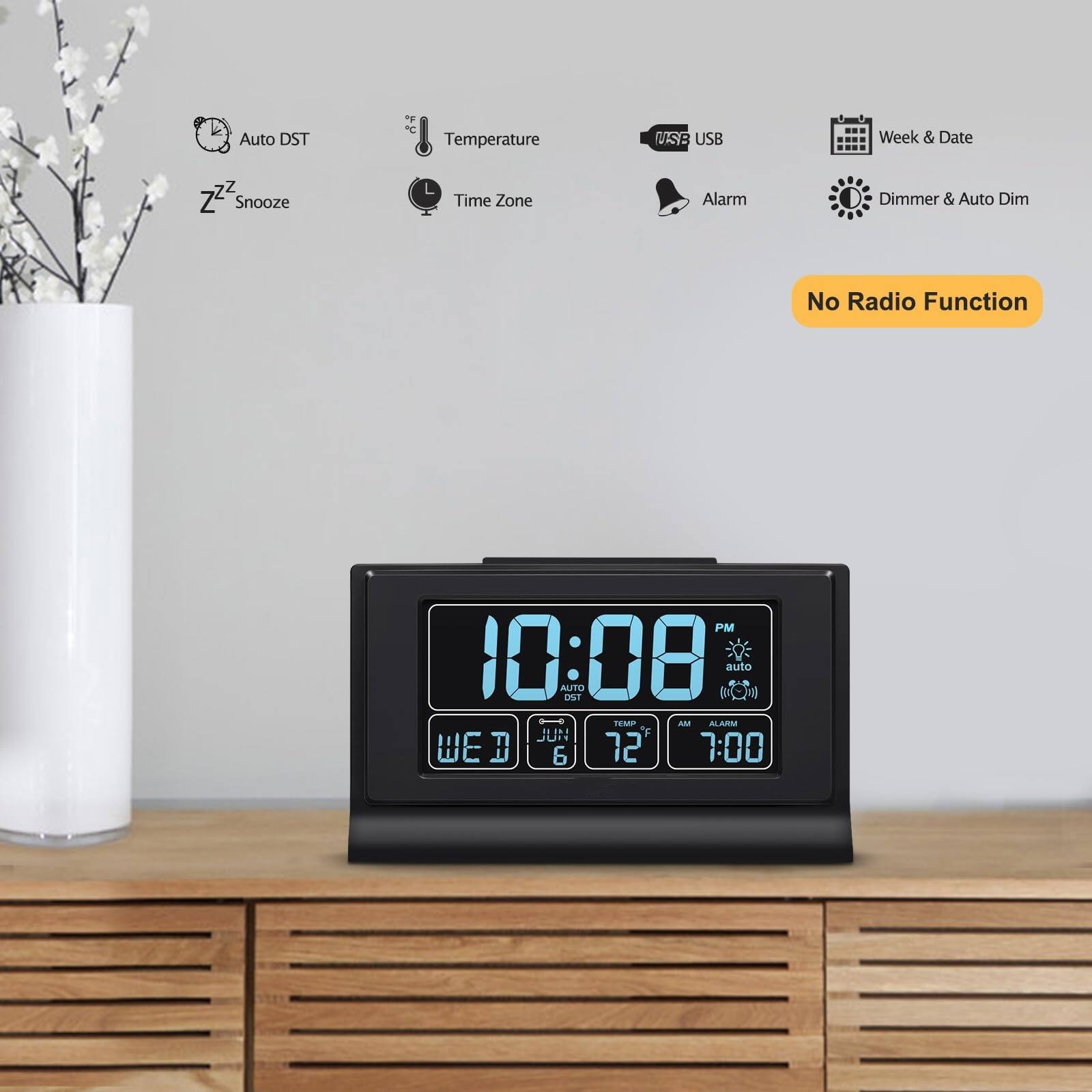 Auto DST  
Temperature  
USB  
Week & Date  
Snooze  
Time Zone  
Alarm  
Dimmer & Auto Dim  
No Radio Function  

10:08 PM  
WED 6  
72°F  
7:00 AM