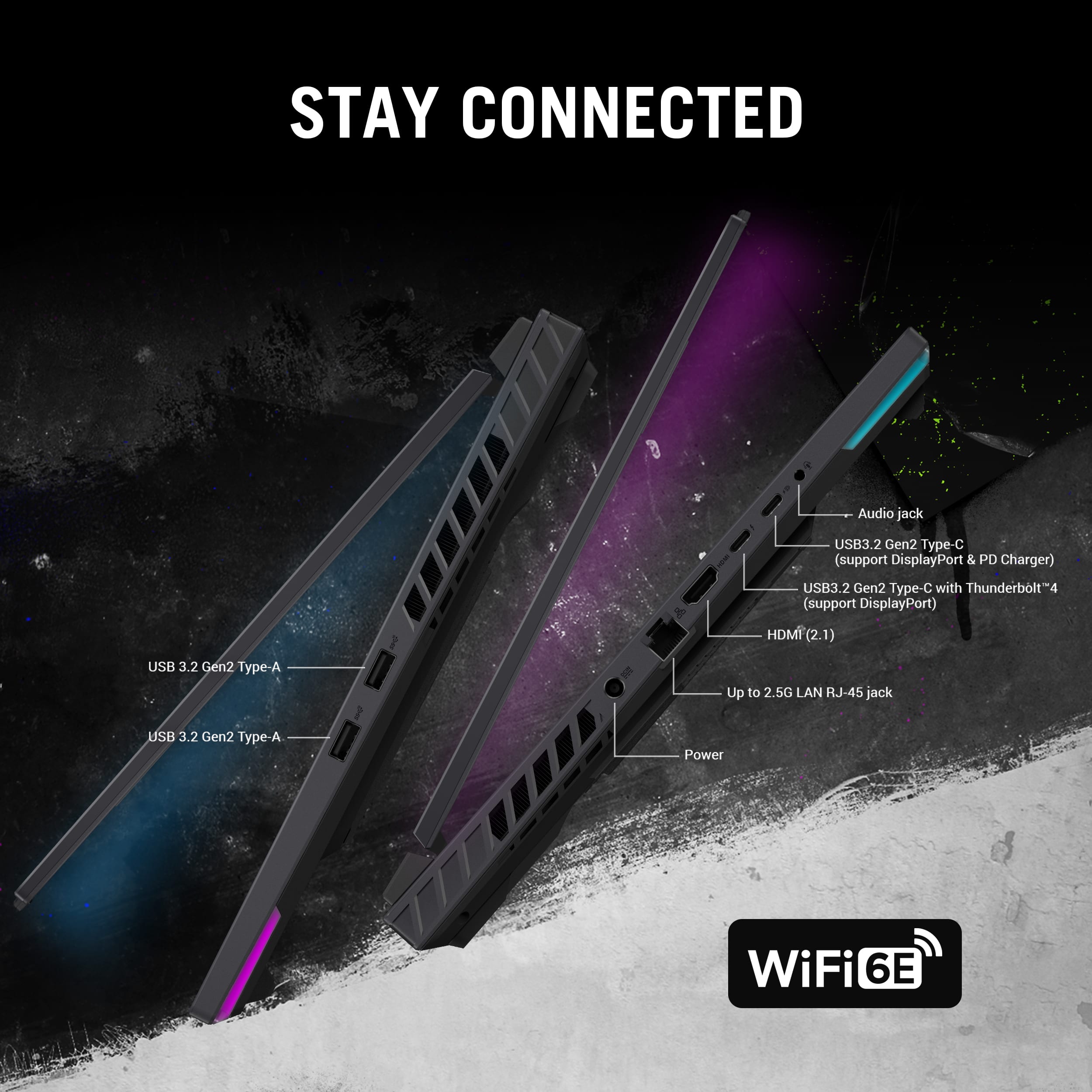 STAY CONNECTED
* Audio jack
* USB3.2 Gen2 Type-C (support DisplayPort & PD Charger)
* USB3.2 Gen2 Type-A
* HDMI (2.1)
* Up to 2.5G LAN RJ-45 jack
* USB 3.2 Gen2 Type-A
* Power
* WiFi 6E