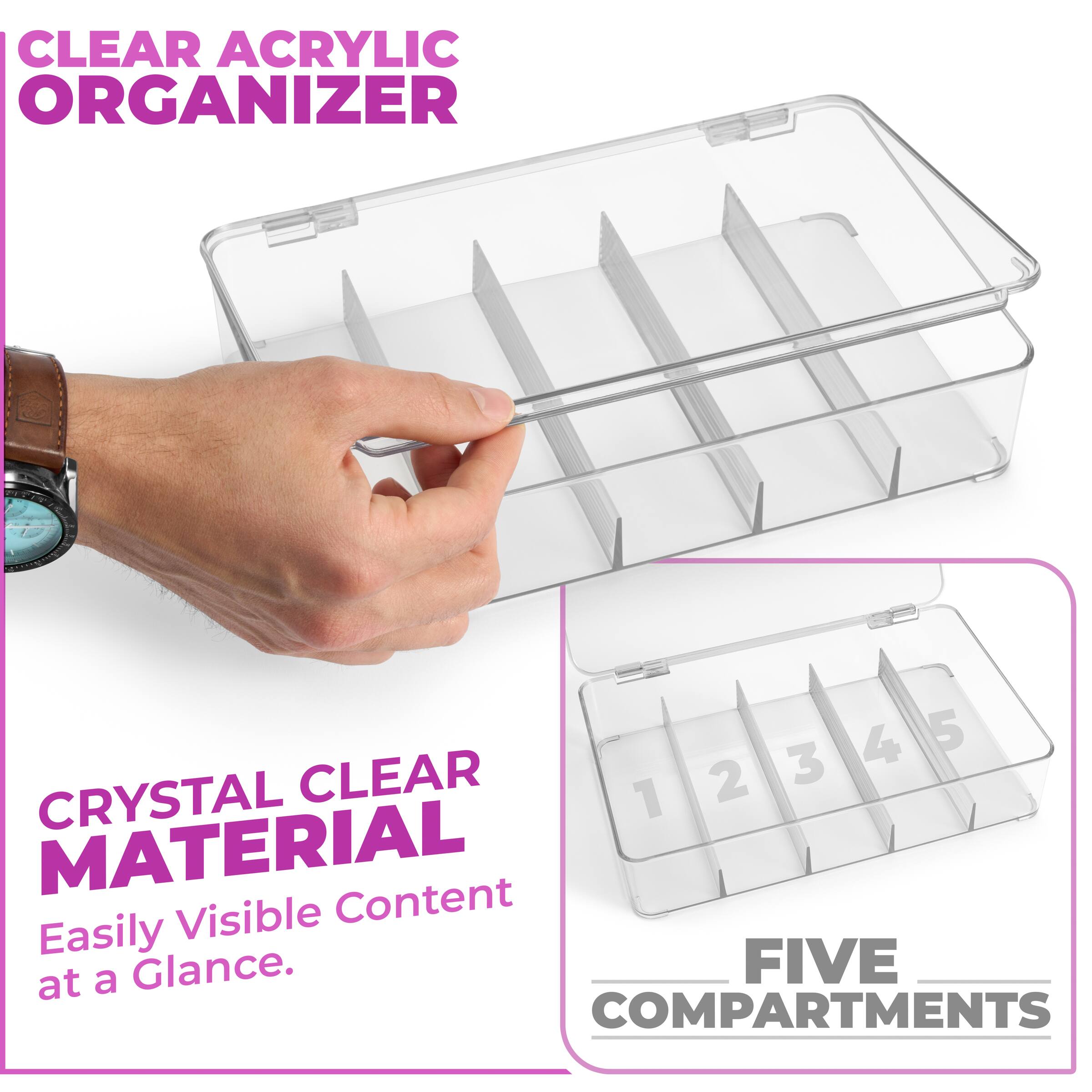 CLEAR ACRYLIC ORGANIZER

CRYSTAL CLEAR MATERIAL
Easily Visible Content at a Glance.

FIVE COMPARTMENTS