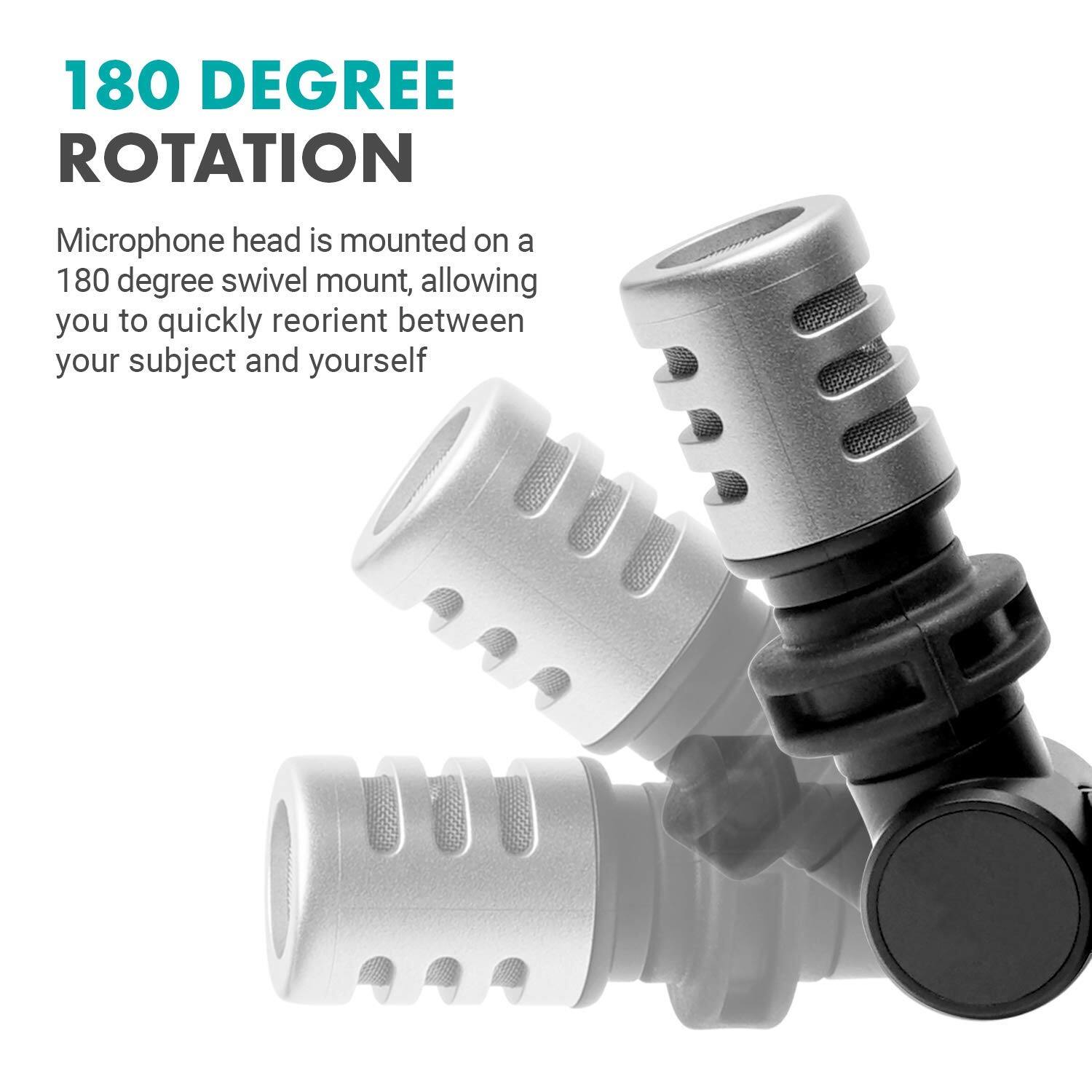 180 DEGREE ROTATION

Microphone head is mounted on a 180 degree swivel mount, allowing you to quickly reorient between your subject and yourself