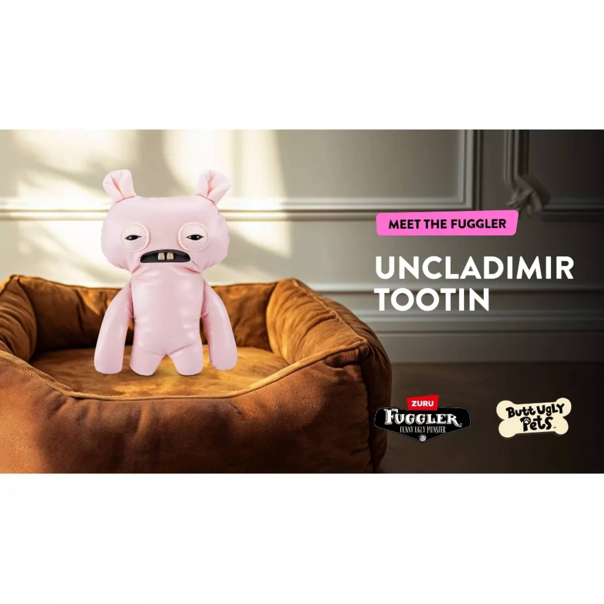 MEET THE FUGGLER  
UNCADIMIR TOOTIN  
ZURU FUGGLER  
Butt UGLY Pets