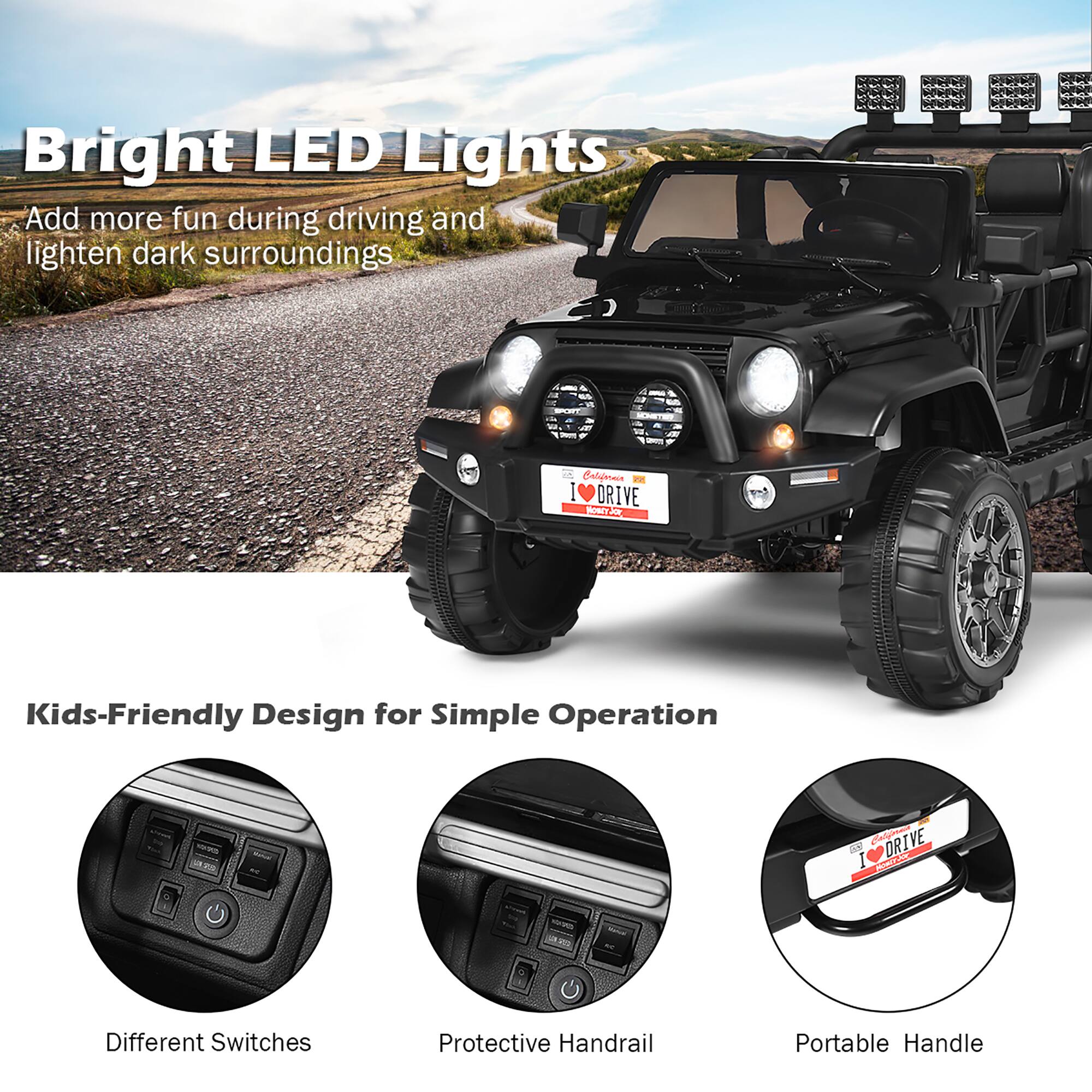 Bright LED Lights Add more fun during driving and lighten dark surroundings

Kids-Friendly Design for Simple Operation

Different Switches
Protective Handrail
Portable Handle