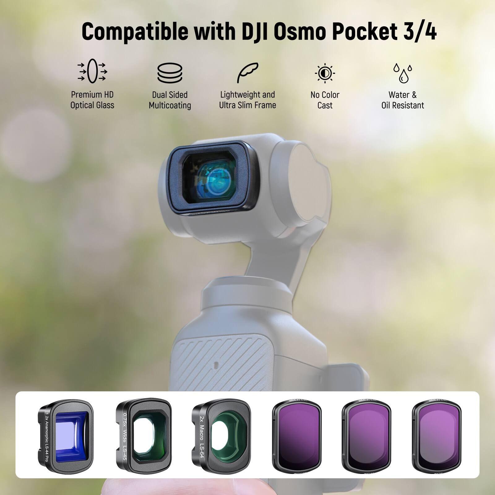 Compatible with DJI Osmo Pocket 3/4

- Premium HD Optical Glass
- Dual Sided Multicoating
- Lightweight and Ultra Slim Frame
- No Color Cast
- Water & Oil Resistant

2 Anamorphun L8-44 NS 0.78K Wide 8-45 2 Macro LS-64