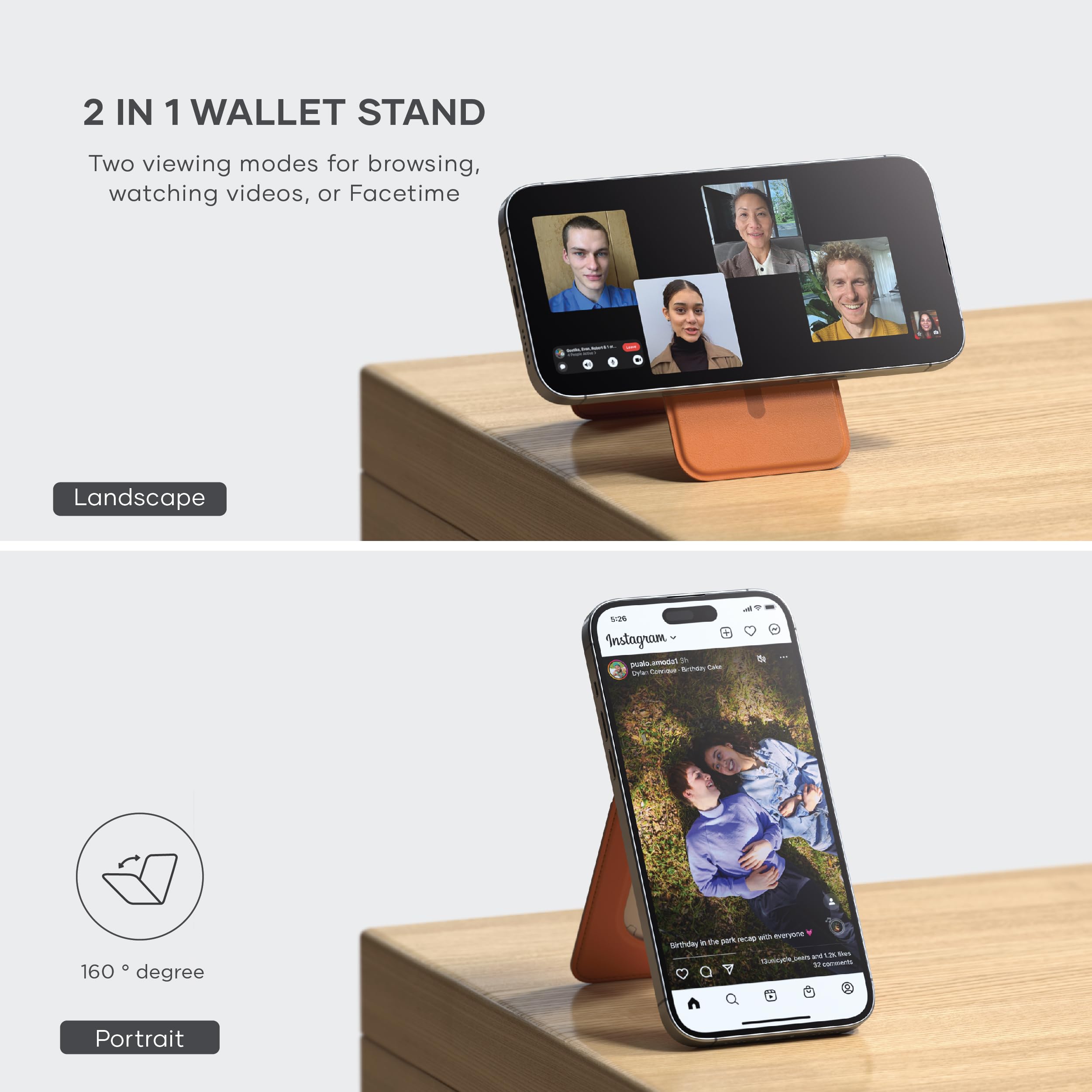 2 IN 1 WALLET STAND  
Two viewing modes for browsing, watching videos, or Facetime  

Landscape  

160° degree  

Portrait