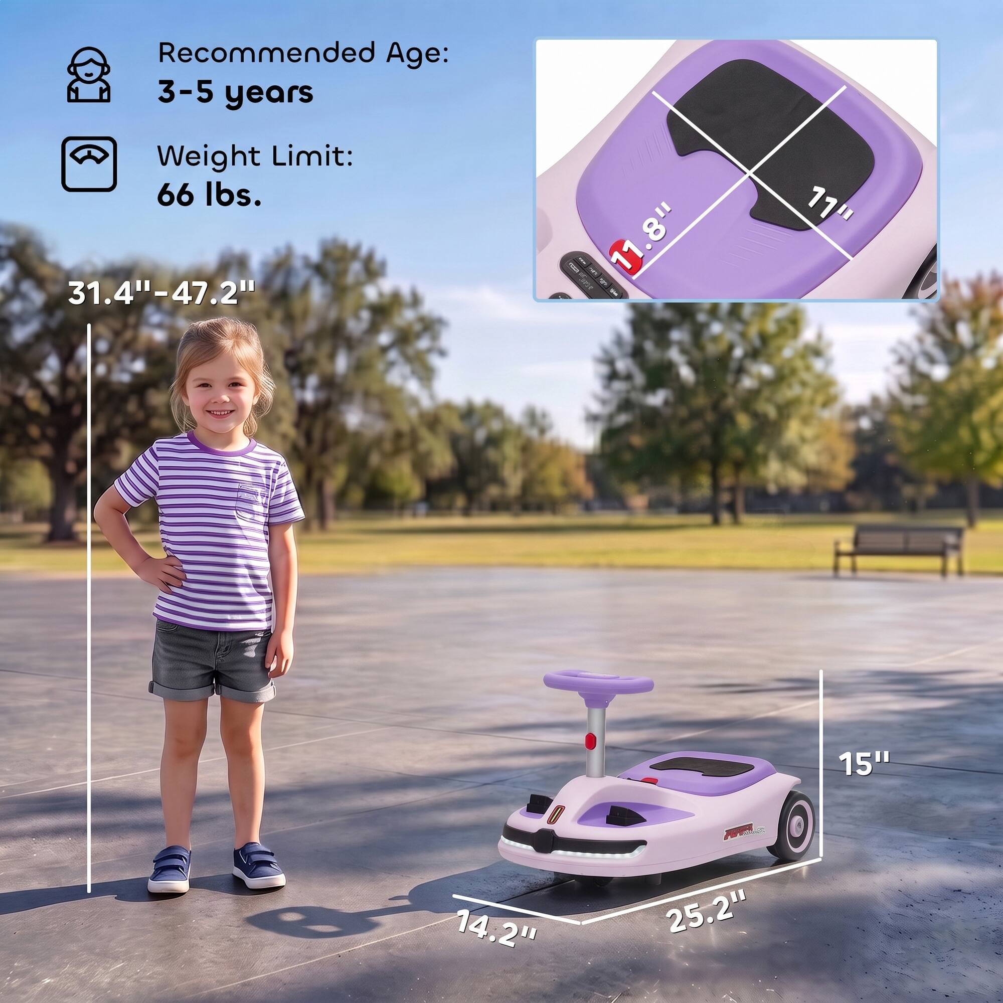 Recommended Age: 3-5 years  
Weight Limit: 66 lbs.  

31.4"-47.2"  
11.8"  
11"  
15"  
8"-14.2"  
25.2"
