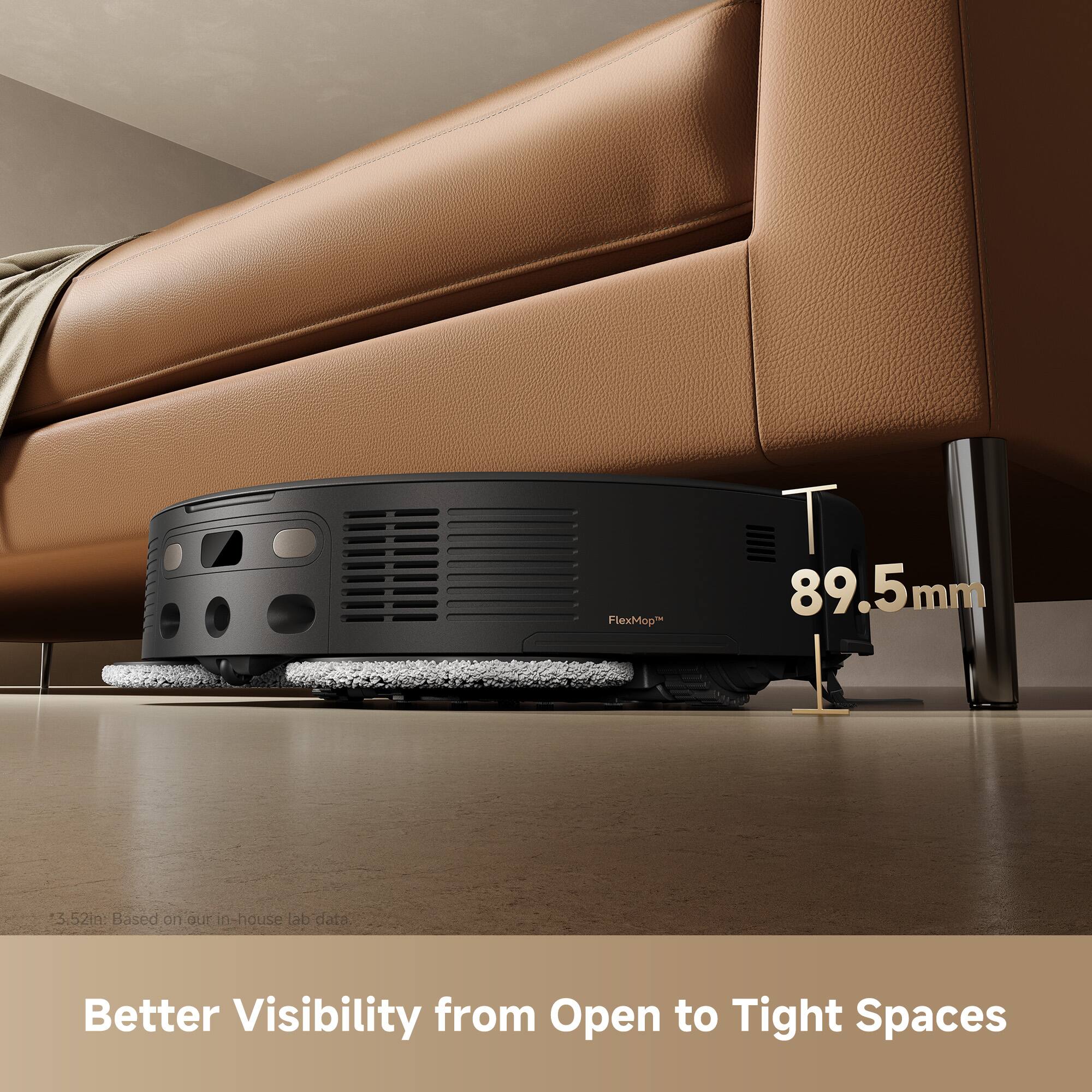 FlexMop 89.5mm 3 52in: Based on our in-house lab data

Better Visibility from Open to Tight Spaces