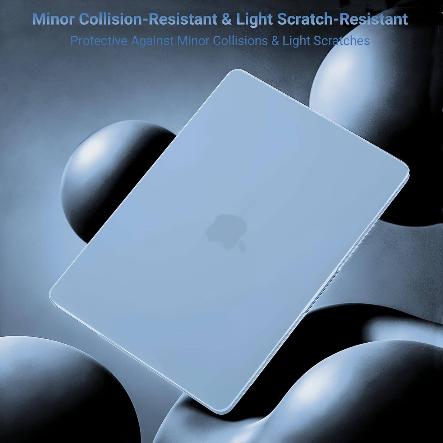 Minor Collision-Resistant & Light Scratch-Resistant  
Protective Against Minor Collisions & Light Scratches
