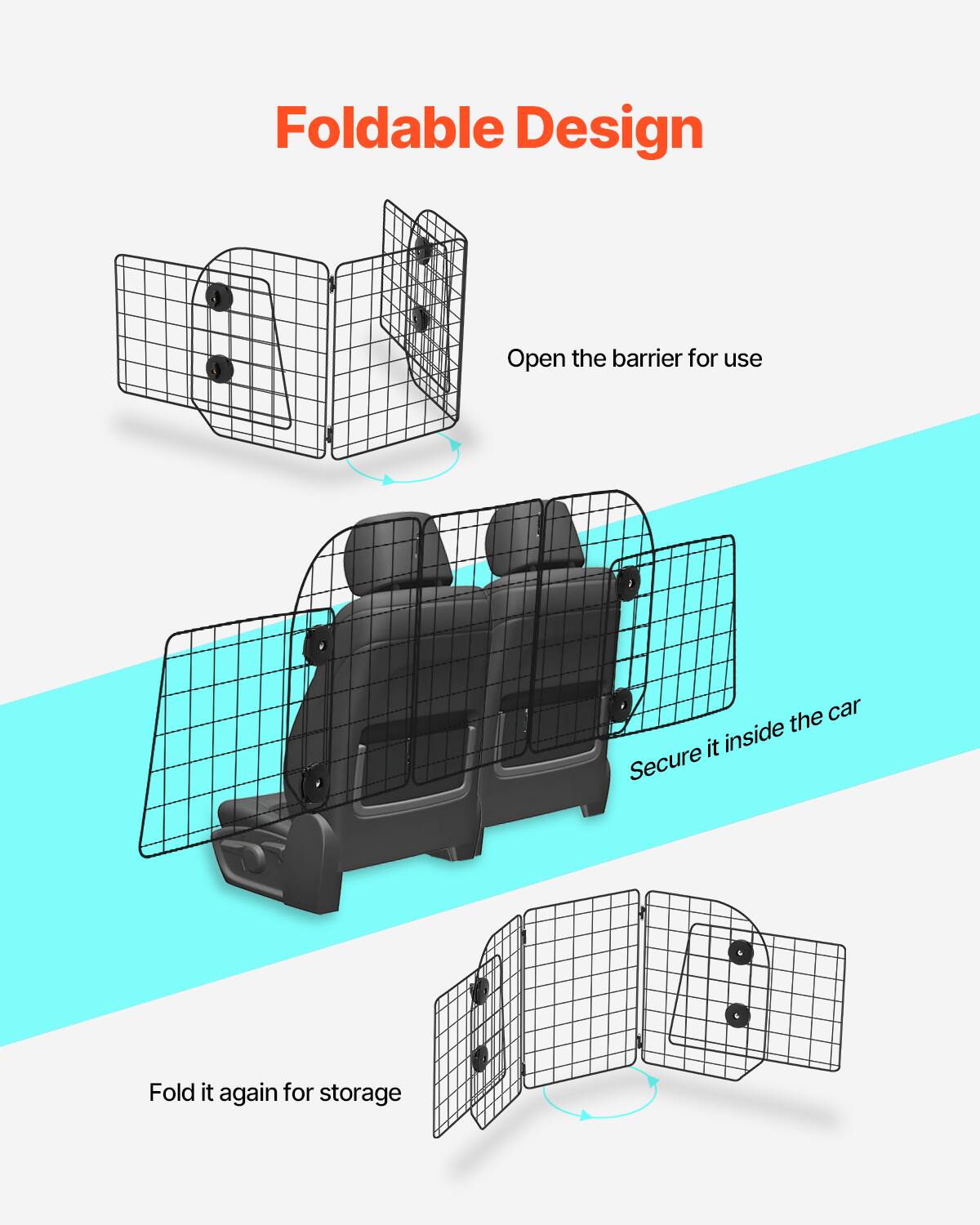 Foldable Design

Open the barrier for use

Secure it inside the car

Fold it again for storage