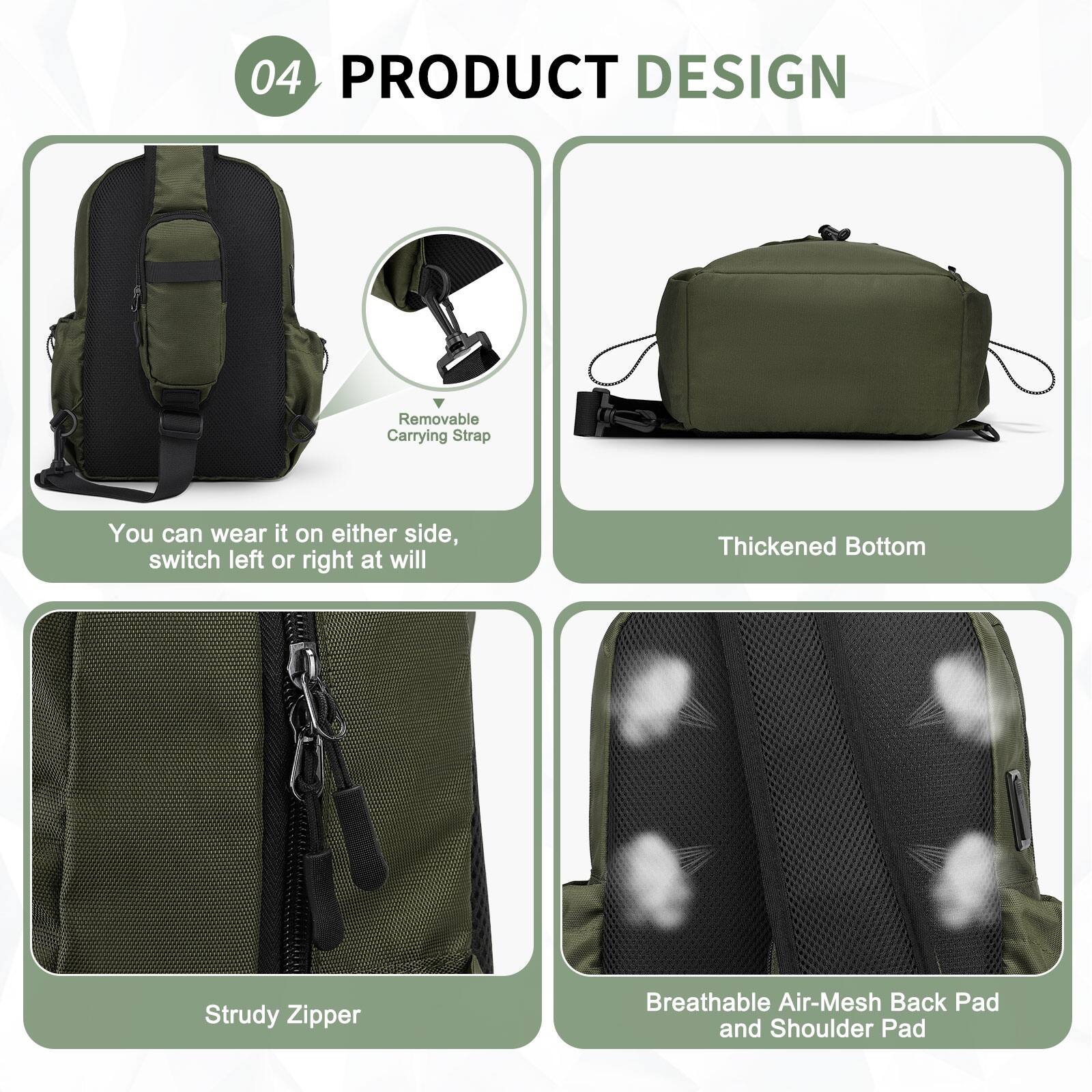 04 PRODUCT DESIGN

- Removable Carrying Strap
  - You can wear it on either side, switch left or right at will

- Thickened Bottom

- Strudy Zipper

- Breathable Air-Mesh Back Pad and Shoulder Pad