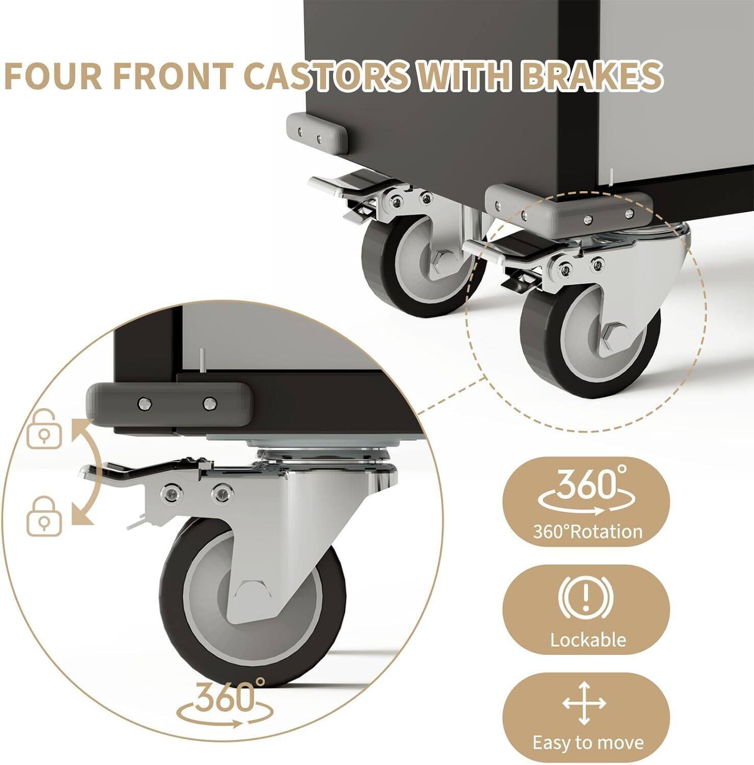 FOUR FRONT CASTORS WITH BRAKES

360° Rotation

Lockable

Easy to move