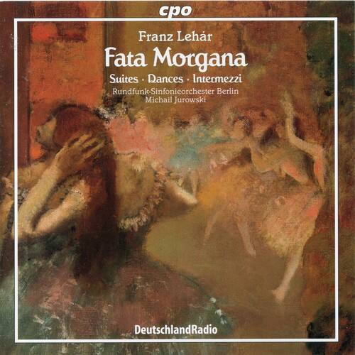 Franz Lehár  
Fata Morgana  
Suites - Dances - Intermezzi  
Rundfunk-Sinfonieorchester Berlin  
Michail Jurowski  
DeutschlandRadio