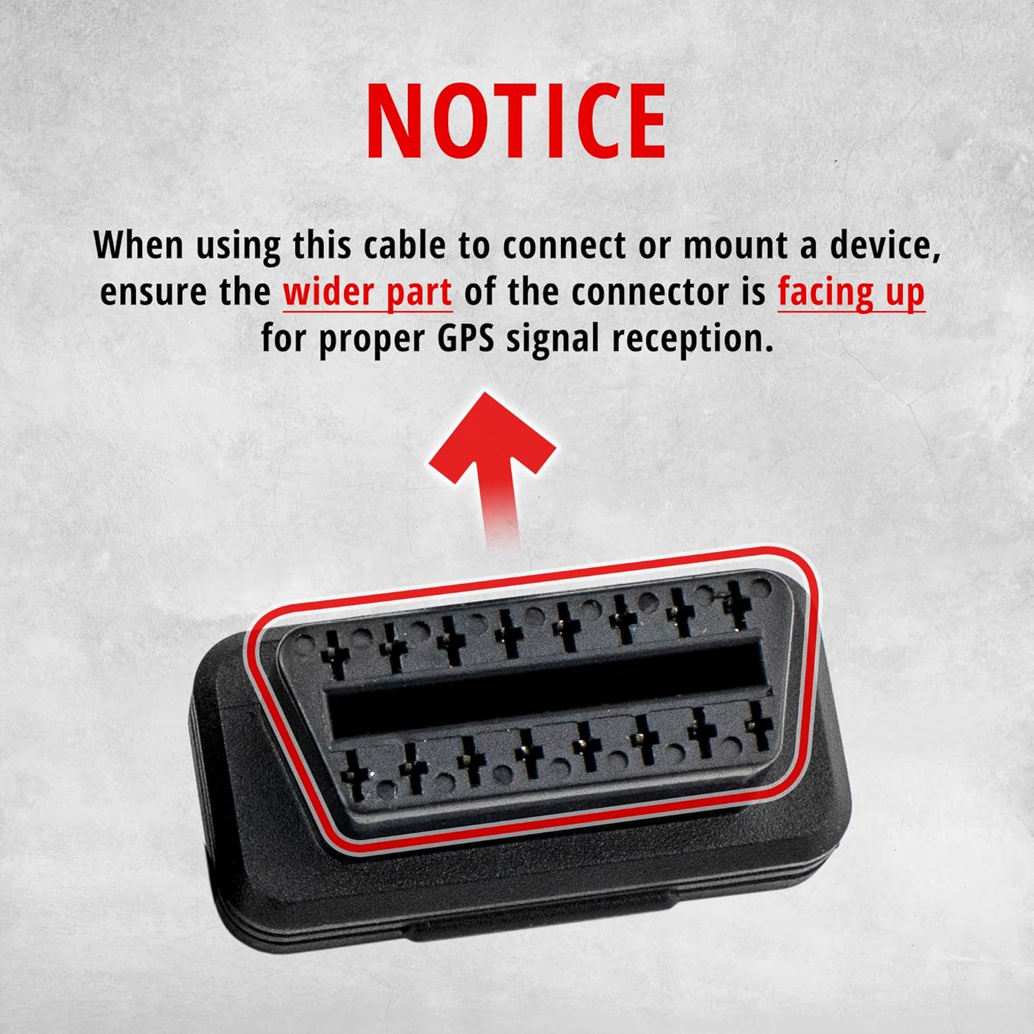 NOTICE

When using this cable to connect or mount a device, ensure the wider part of the connector is facing up for proper GPS signal reception.