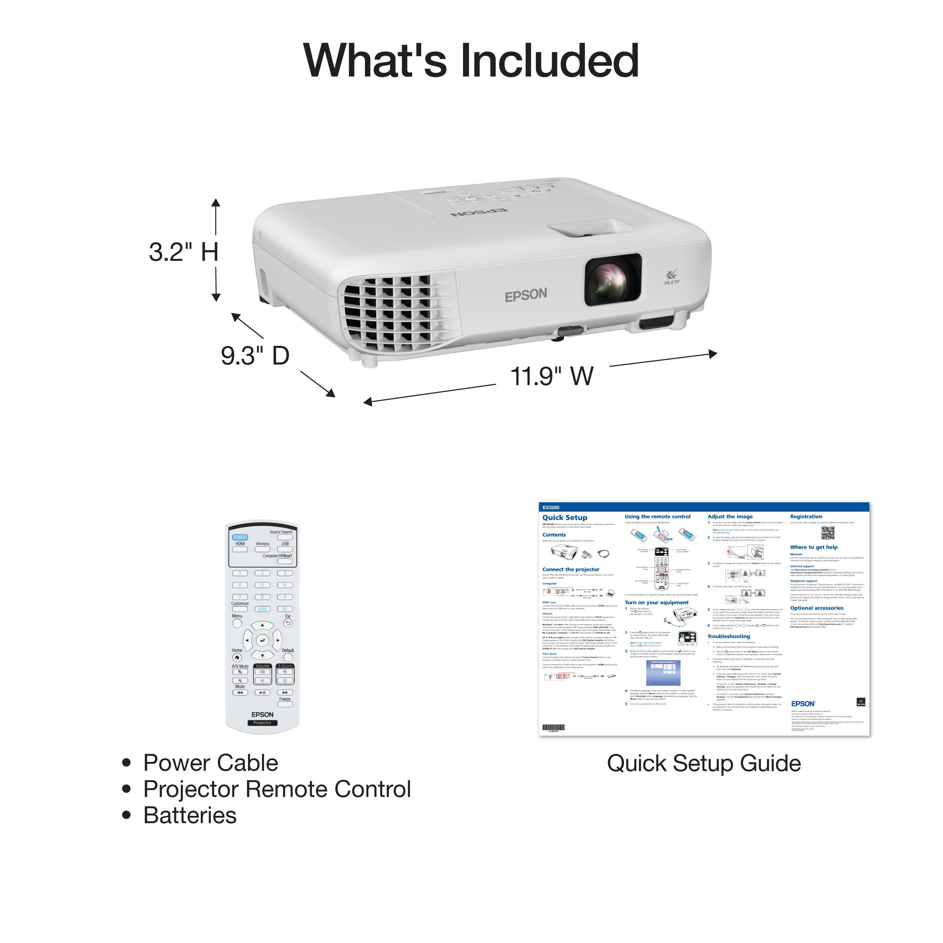 What's Included

3.2" H  
9.3" D  
11.9" W

- Power Cable
- Projector Remote Control
- Batteries
- Quick Setup Guide