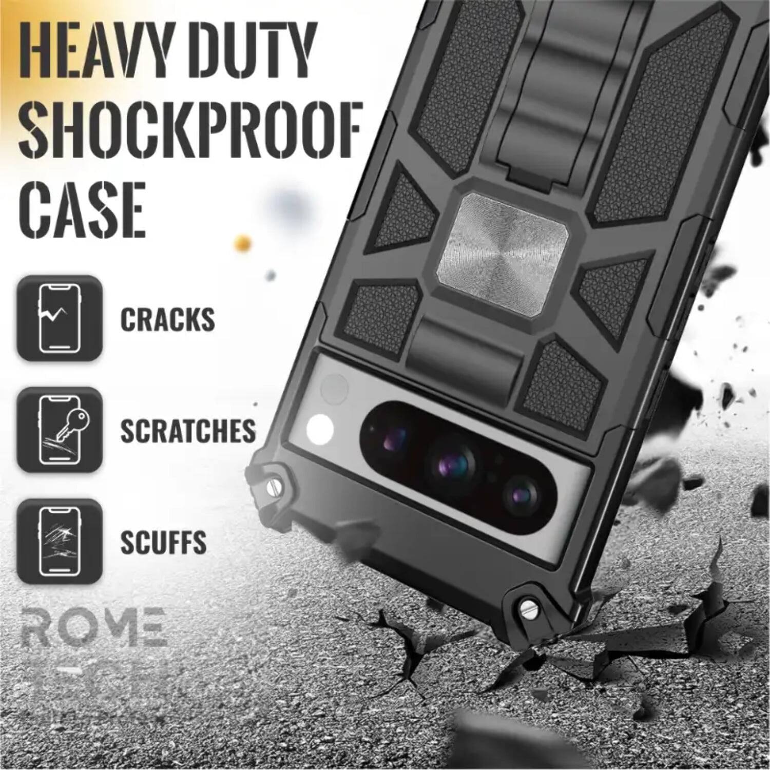 HEAVY DUTY SHOCKPROOF CASE  
CRACKS  
SCRATCHES  
SCUFFS  
ROME