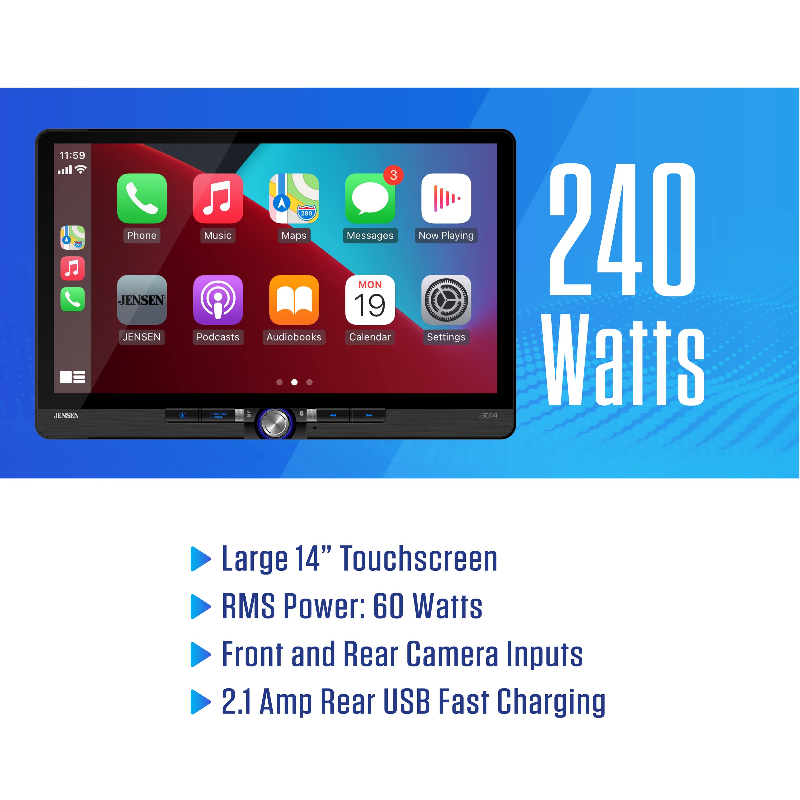 11:59 all JENNEN 3 A ra Phone Music Maps Messages MON JENSEN 19 JENSEN Podcasts Audiobooks Calendar  | - I Now Playing 240 Watts FEAN Large 14" Touchscreen RMS Power: 60 Watts Front and Rear Camera Inputs 2.1 Amp Rear USB Fast Charging