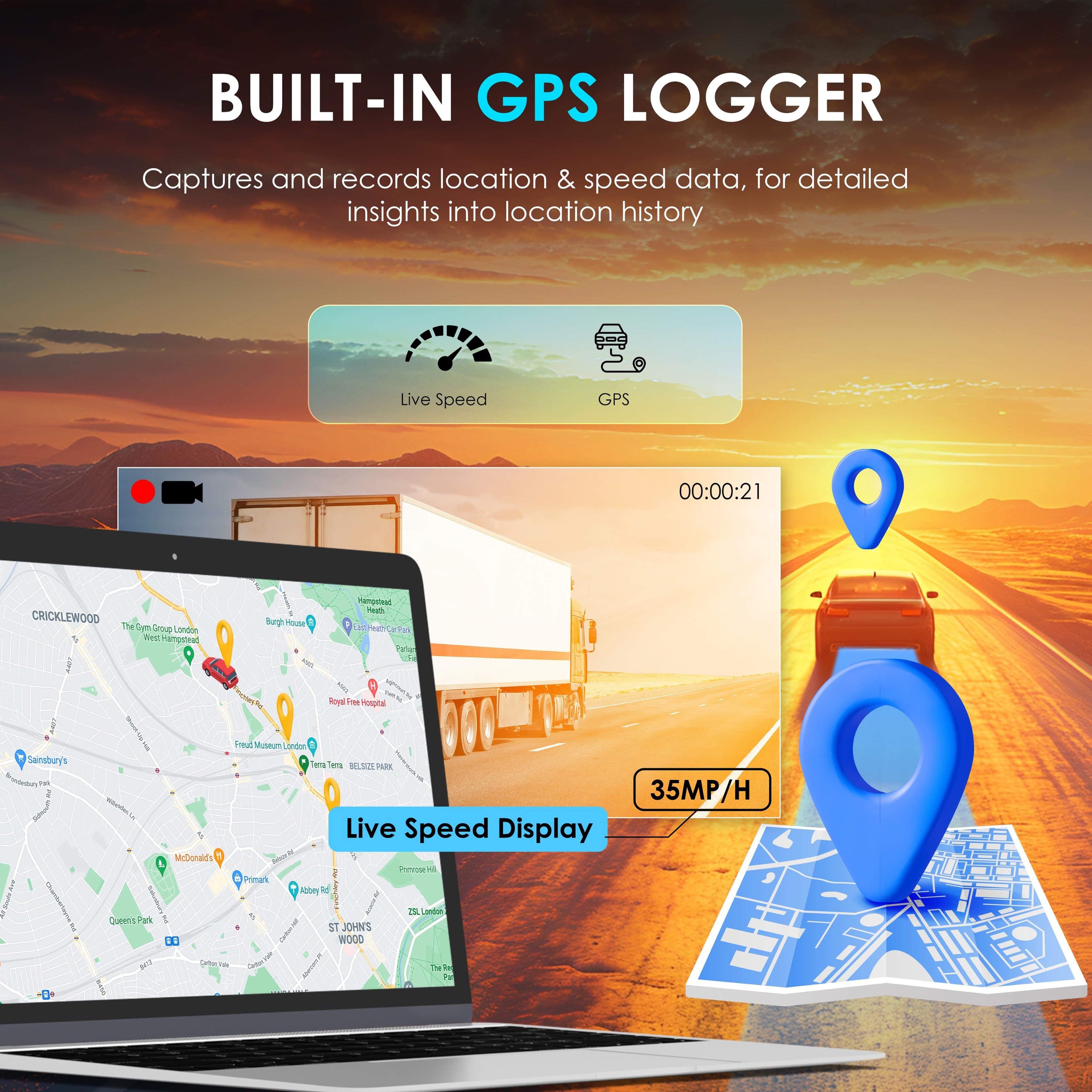 BUILT-IN GPS LOGGER Captures and records location & speed data, for detailed insights into location history. Live Speed GPS 00:00:21 CRICKLEWOOD The l Grou LondOe 1 Veg msat bugs moute mampiad - es Ta emp Vra e cnerty leydl Hopita Samduy's nindetr TH I | I HtL Queens-Par - Fa Mitau ato ams Tera nothing_to_trcribe PARK - 35MP/H Live Speed Display 1 i Mubuald - Pn m A Prinak Abbey M I H Landon I ST JOHN'S S WOOD Oa - ue SUELM