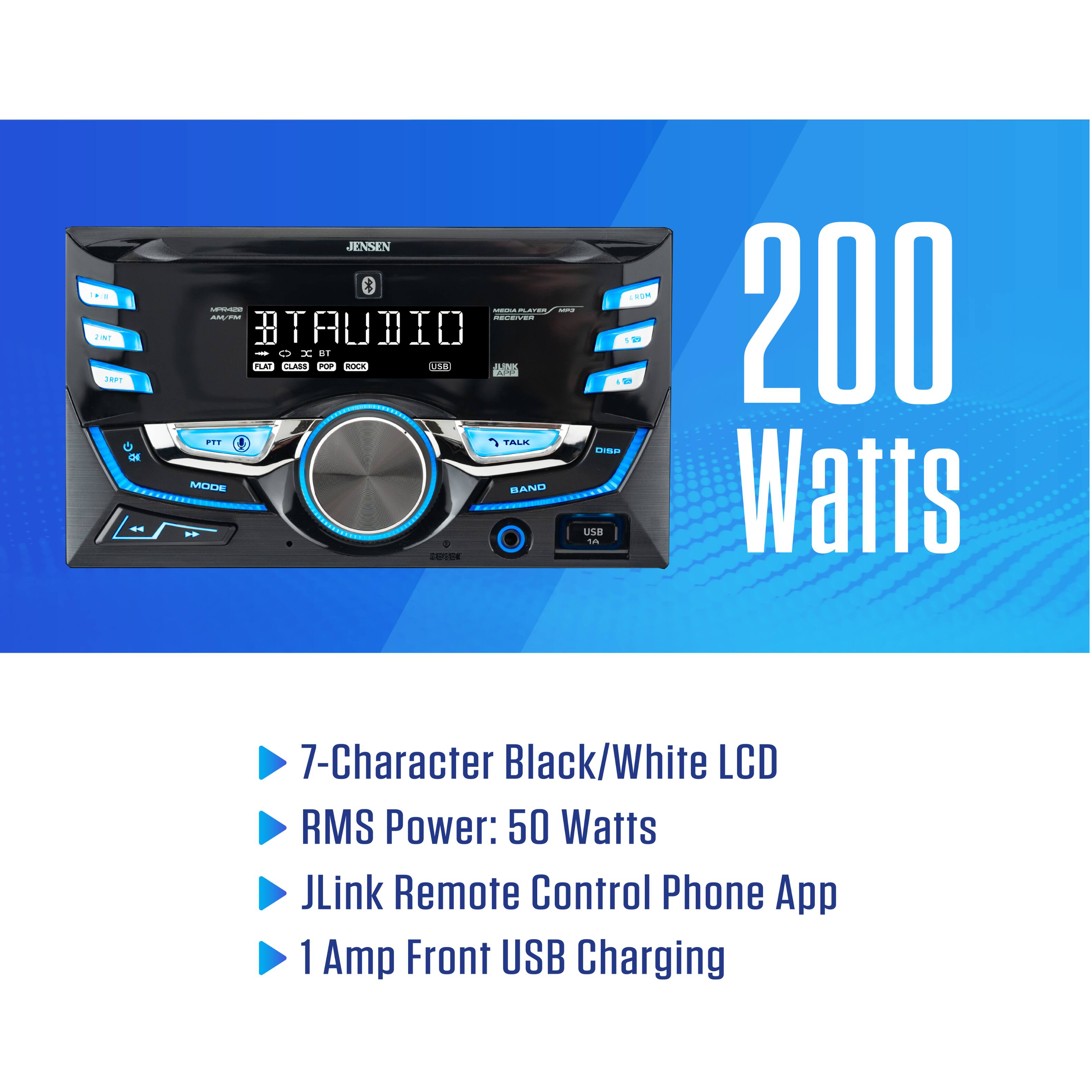 MENT 2WT 3RPT ON  
JENSEN FROM MEDIA PLAYER YOU AM/FM RECEIVED BTAUDIO 22 OXBT FLAT CLASS POP ROCK USE LINK ADD FET TALK DISP MODE BAND USB 1A  
200 Watts  
7-Character Black/White LCD  
RMS Power: 50 Watts  
JLink Remote Control Phone App  
1 Amp Front USB Charging