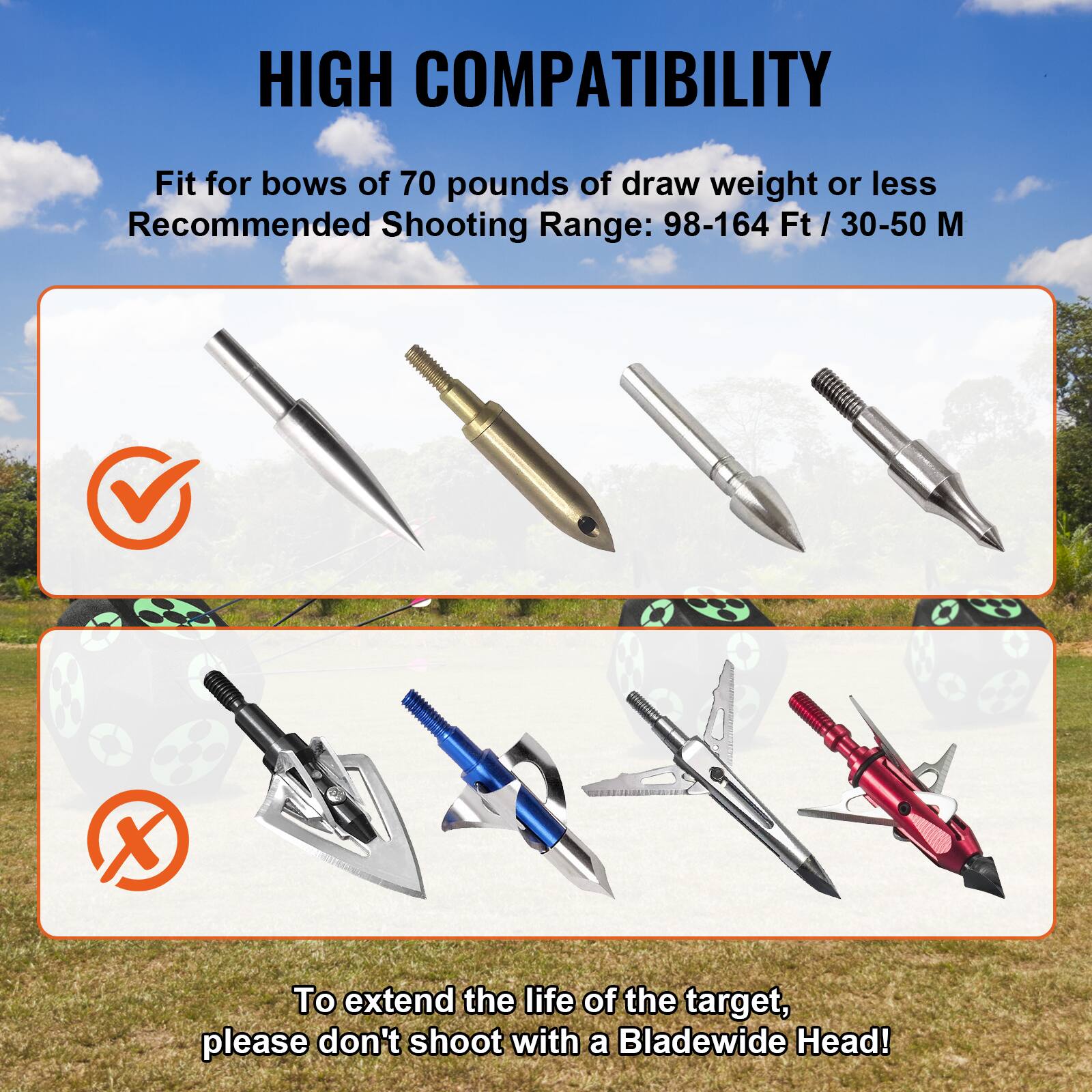 HIGH COMPATIBILITY  
Fit for bows of 70 pounds of draw weight or less  
Recommended Shooting Range: 98-164 Ft / 30-50 M  

To extend the life of the target, please don't shoot with a BladeWide Head!