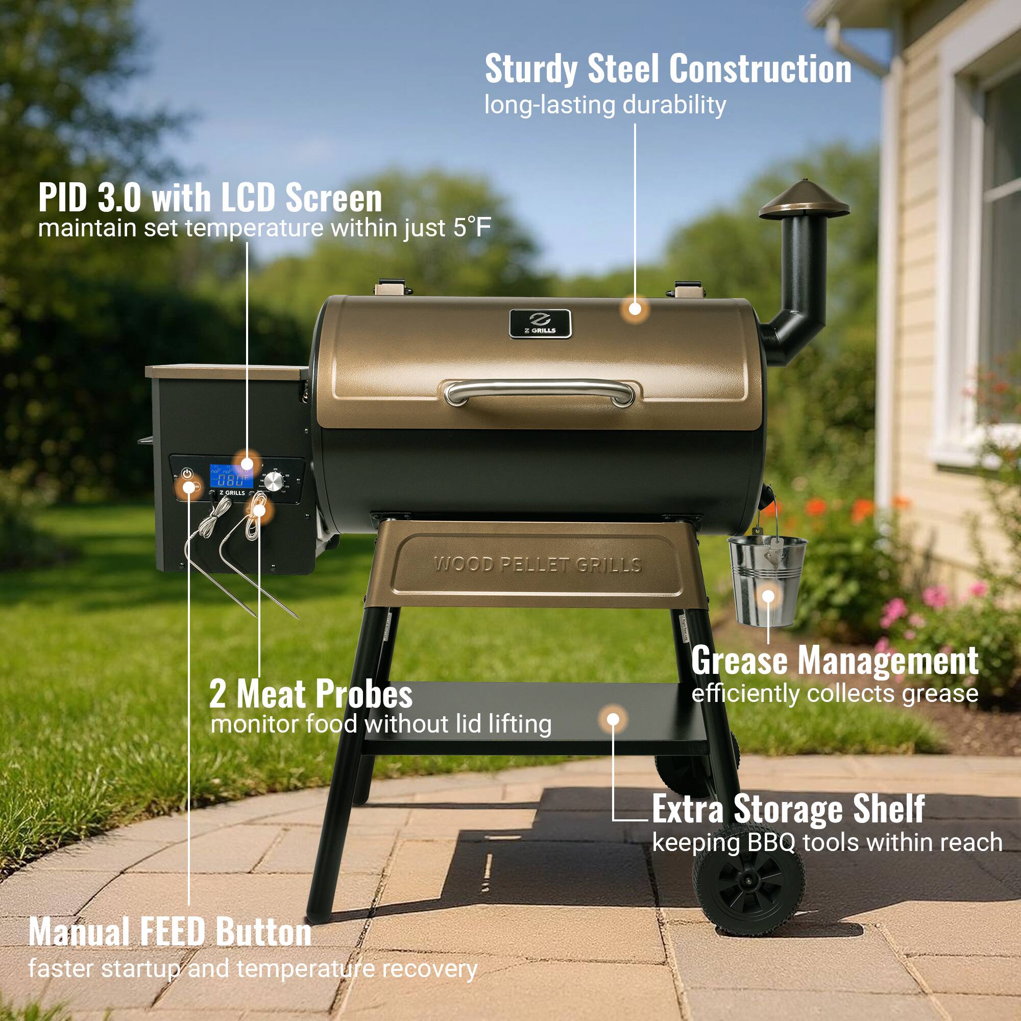 - Sturdy Steel Construction  
  long-lasting durability

- PID 3.0 with LCD Screen  
  maintain set temperature within just 5°F

- 2 Meat Probes  
  monitor food without lid lifting

- Grease Management  
  efficiently collects grease

- Extra Storage Shelf  
  keeping BBQ tools within reach

- Manual FEED Button  
  faster startup and temperature recovery