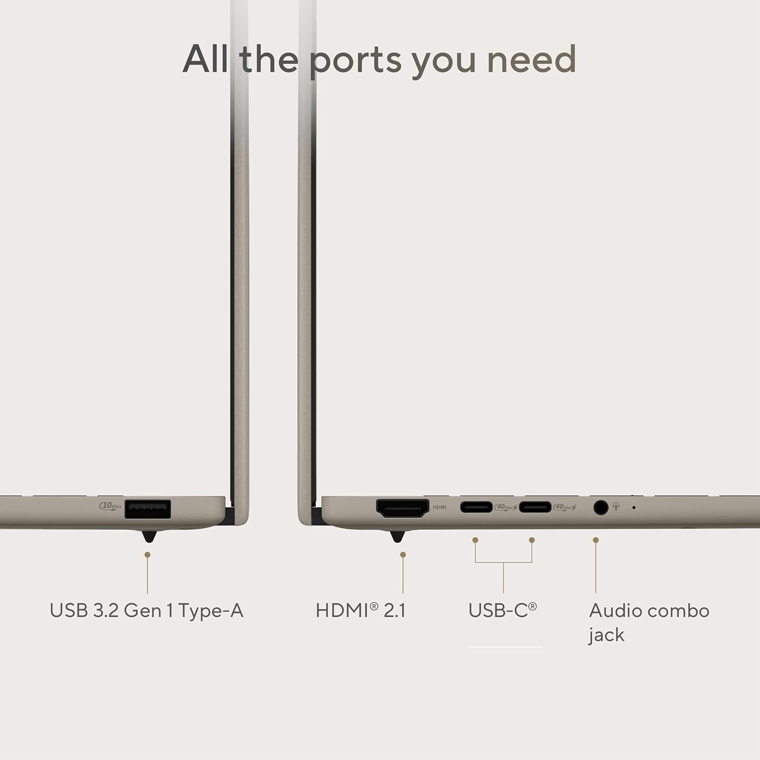 All the ports you need

- USB 3.2 Gen 1 Type-A
- HDMI 2.1
- USB-C
- Audio combo jack