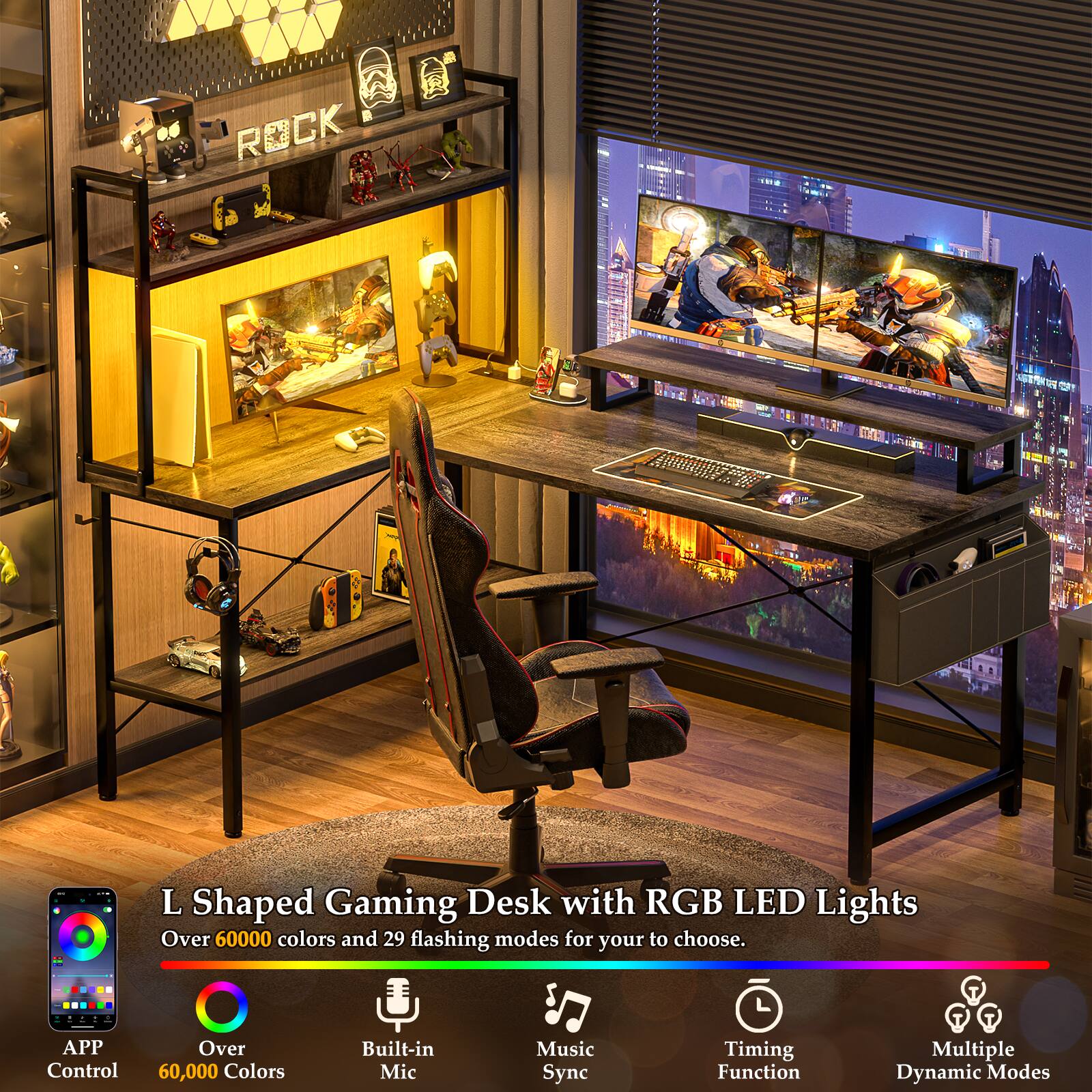 ROCK L Shaped Gaming Desk with RGB LED Lights  
Over 60,000 colors and 29 flashing modes for you to choose.  

S APP Control  
Over 60,000 Colors  
Built-in Mic  
Music Sync  
Timing Function  
Multiple Dynamic Modes