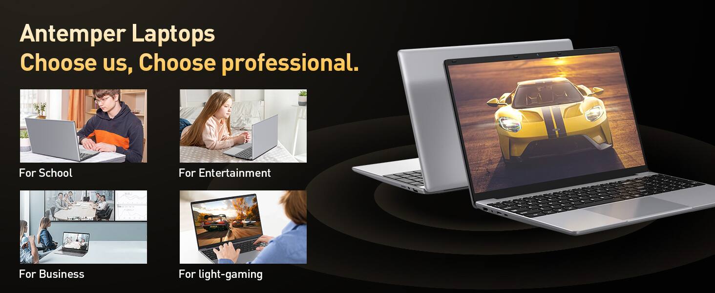 Antemper Laptops  
Choose us, Choose professional.

For School  
For Entertainment  
For Business  
For light-gaming